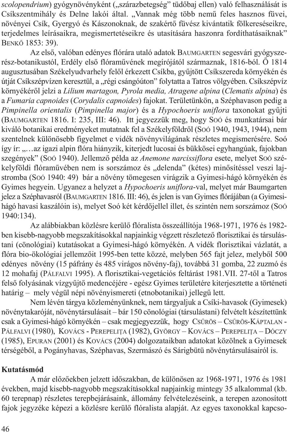 fordíthatásaiknak BENKŐ 1853: 39). Az első, valóban edényes flórára utaló adatok BAUMGARTEN segesvári gyógyszerész-botanikustól, Erdély első flóraművének megírójától származnak, 1816-ból.