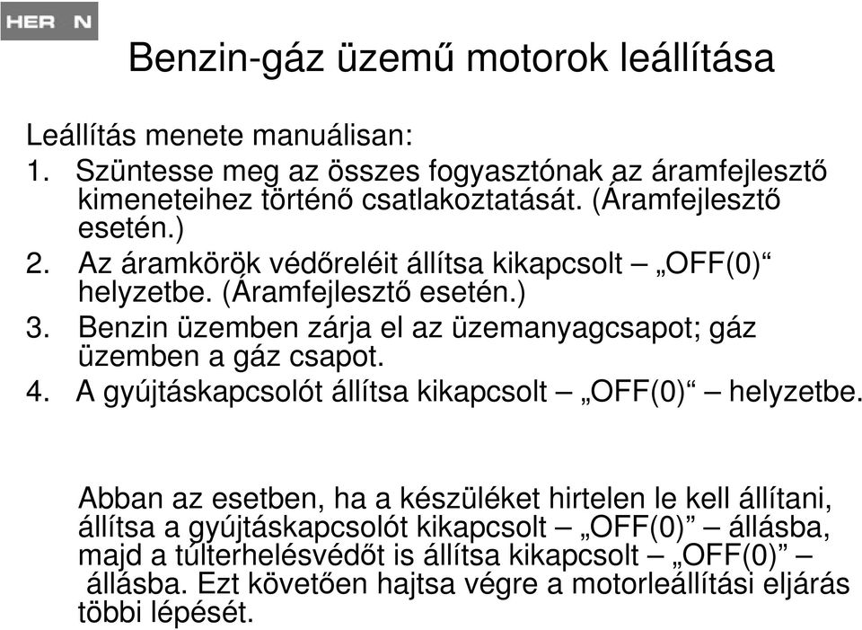 Benzin üzemben zárja el az üzemanyagcsapot; gáz üzemben a gáz csapot. 4. A gyújtáskapcsolót állítsa kikapcsolt OFF(0) helyzetbe.