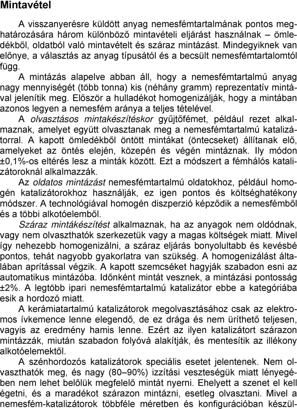 A mintázás alapelve abban áll, hogy a nemesfémtartalmú anyag nagy mennyiségét (több tonna) kis (néhány gramm) reprezentatív mintával jelenítik meg.