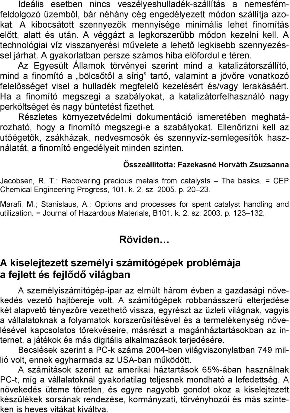 A technológiai víz visszanyerési művelete a lehető legkisebb szennyezéssel járhat. A gyakorlatban persze számos hiba előfordul e téren.