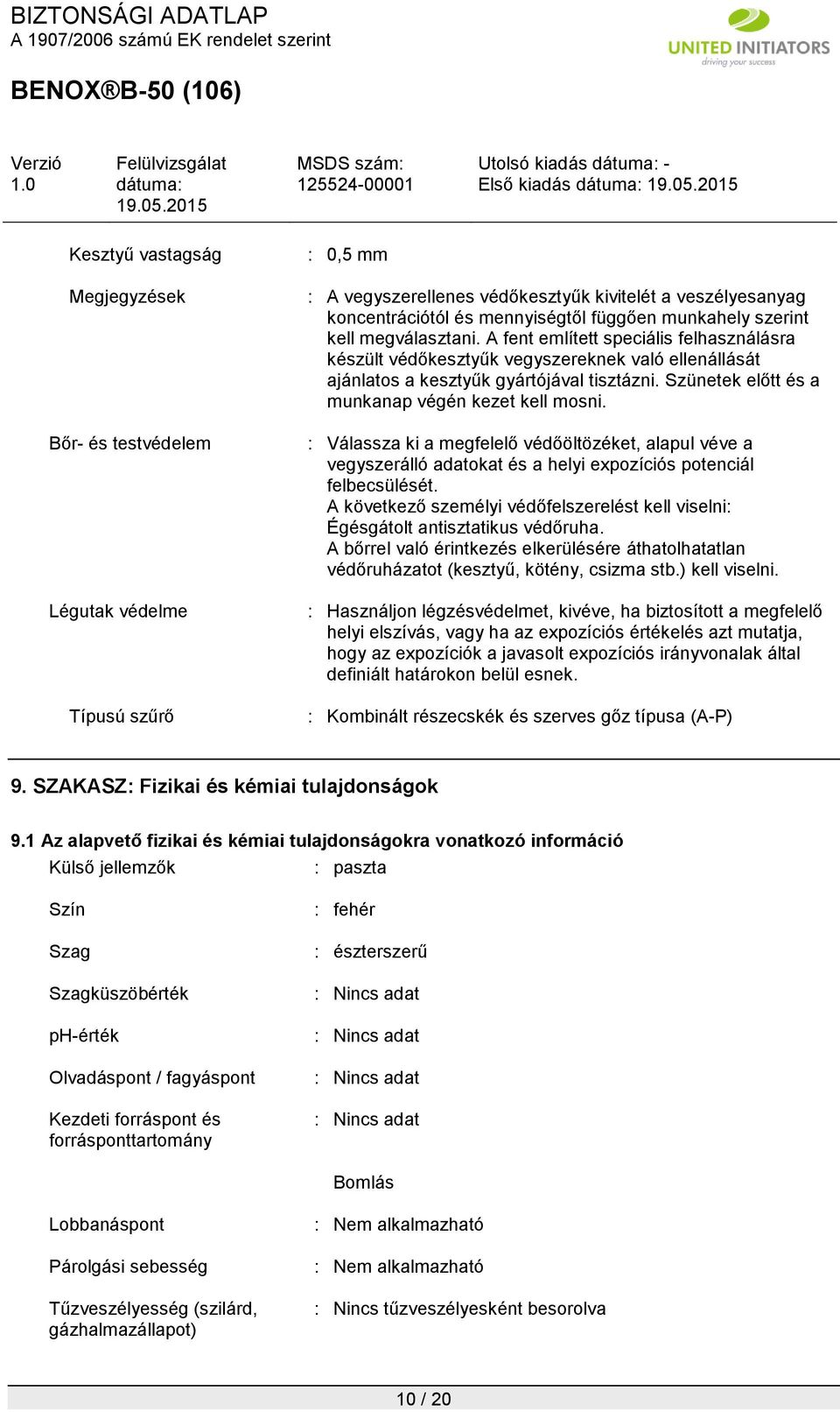 Szünetek előtt és a munkanap végén kezet kell mosni. : Válassza ki a megfelelő védőöltözéket, alapul véve a vegyszerálló adatokat és a helyi expozíciós potenciál felbecsülését.