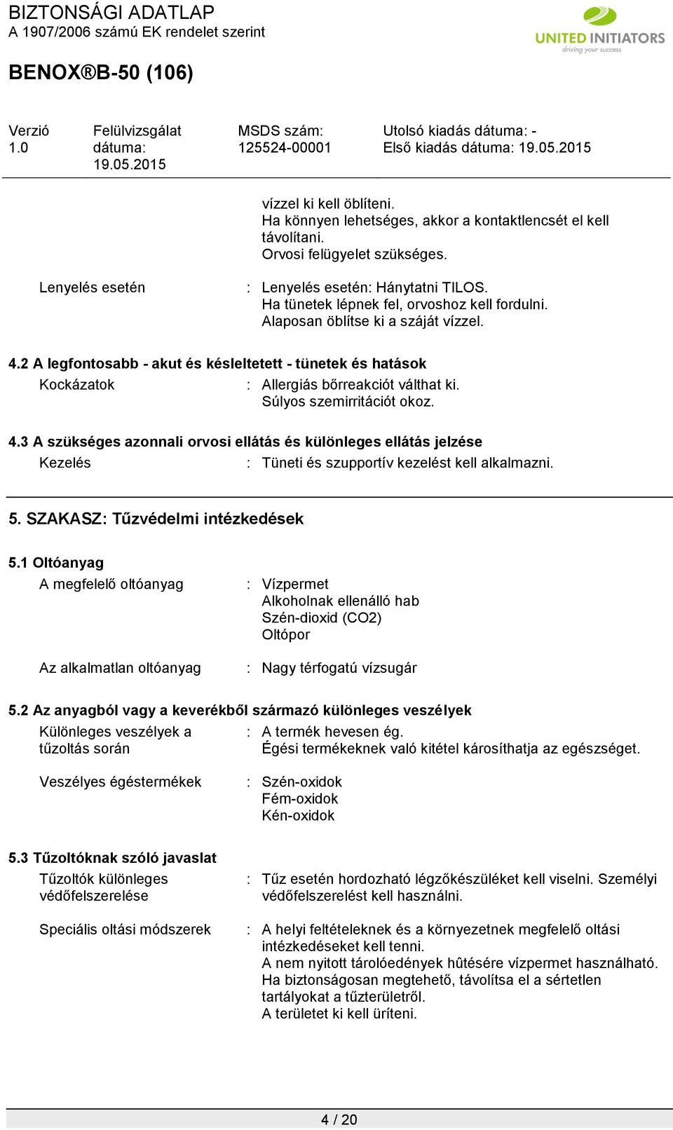 Súlyos szemirritációt okoz. 4.3 A szükséges azonnali orvosi ellátás és különleges ellátás jelzése Kezelés : Tüneti és szupportív kezelést kell alkalmazni. 5. SZAKASZ: Tűzvédelmi intézkedések 5.