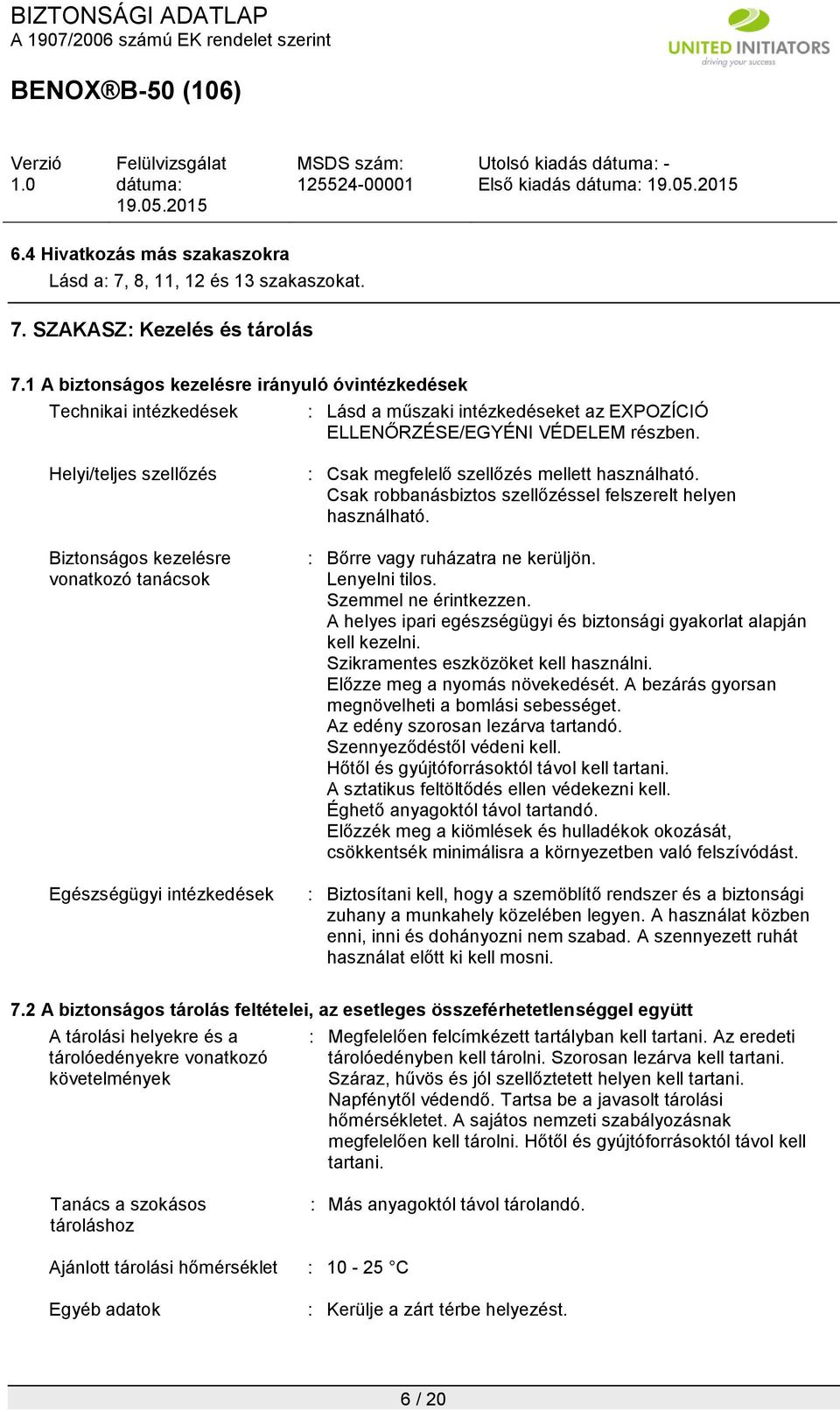 Helyi/teljes szellőzés Biztonságos kezelésre vonatkozó tanácsok Egészségügyi intézkedések : Csak megfelelő szellőzés mellett használható.