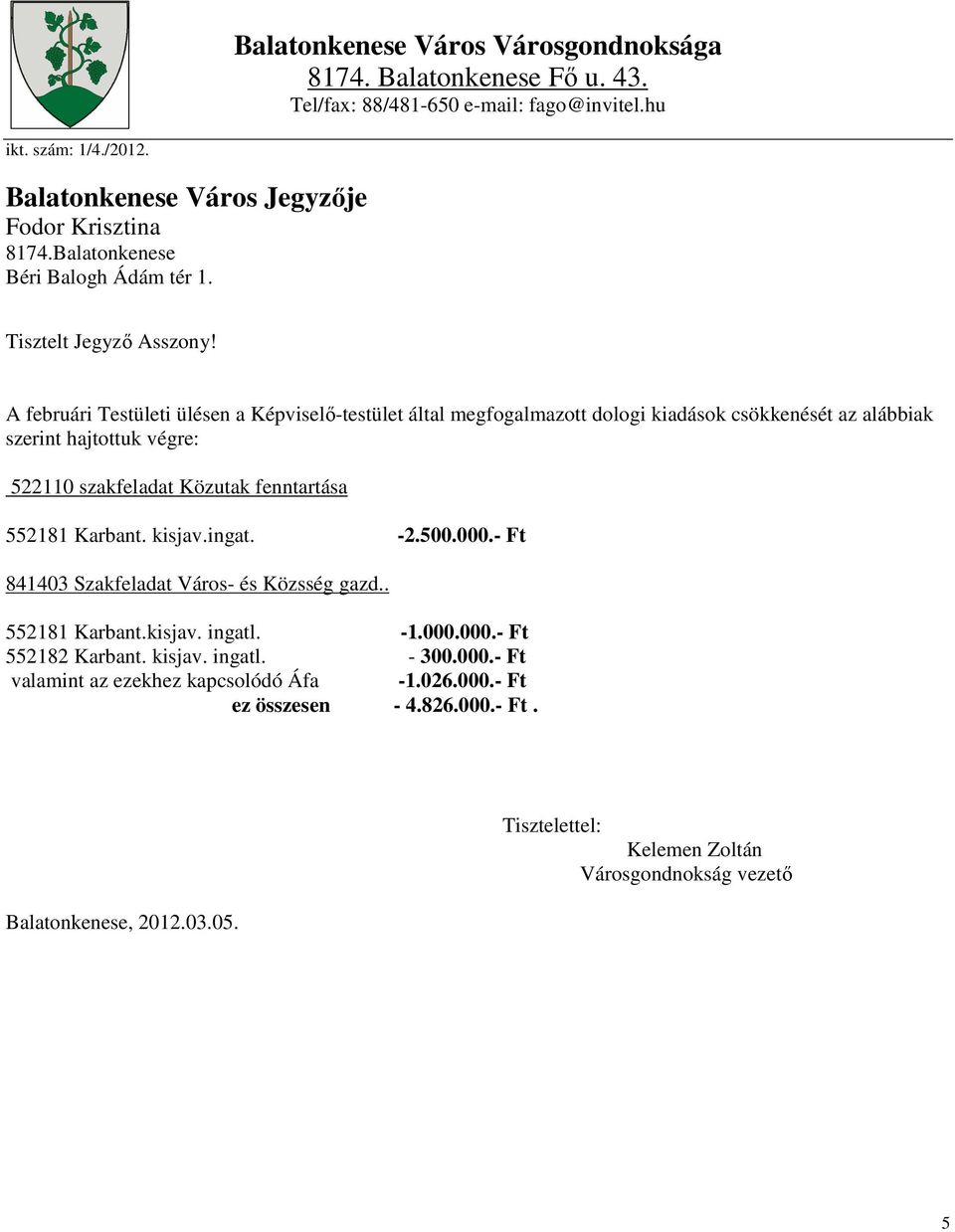 A februári Testületi ülésen a Képviselő-testület által megfogalmazott dologi kiadások csökkenését az alábbiak szerint hajtottuk végre: 522110 szakfeladat Közutak fenntartása 552181 Karbant.