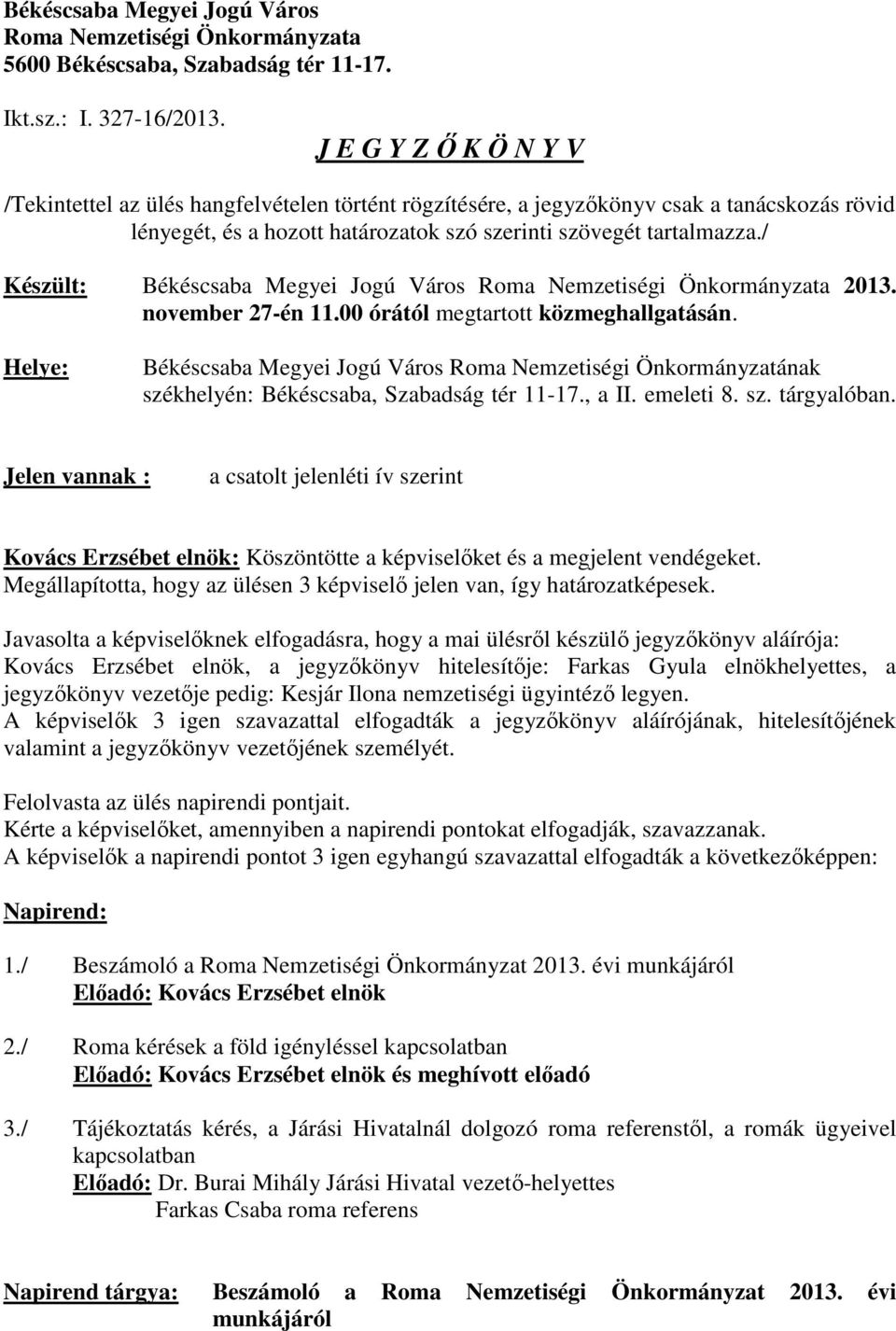 / Készült: Békéscsaba Megyei Jogú Város Roma Nemzetiségi Önkormányzata 2013. november 27-én 11.00 órától megtartott közmeghallgatásán.