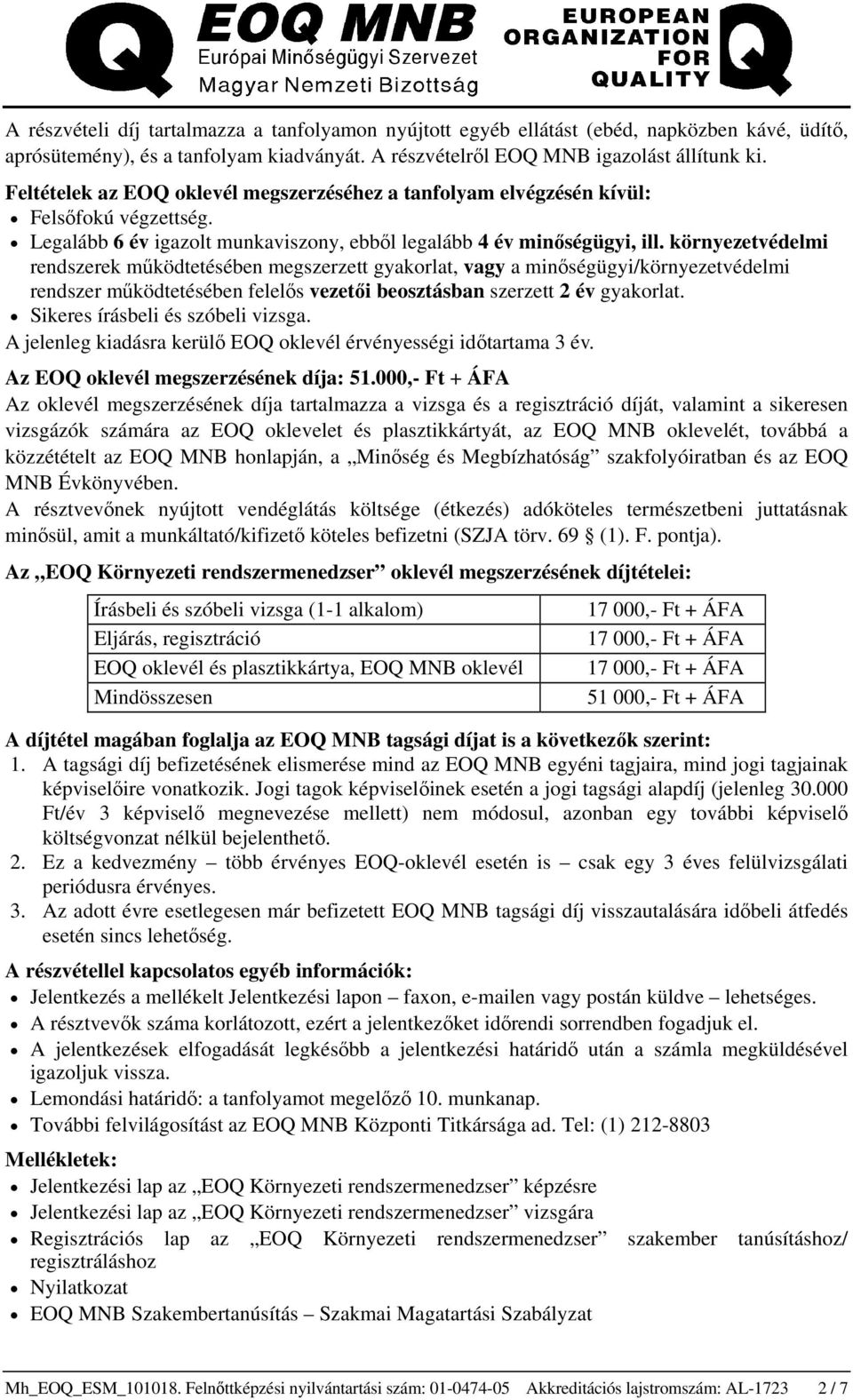 környezetvédelmi rendszerek működtetésében megszerzett gyakorlat, vagy a minőségügyi/környezetvédelmi rendszer működtetésében felelős vezetői beosztásban szerzett 2 év gyakorlat.