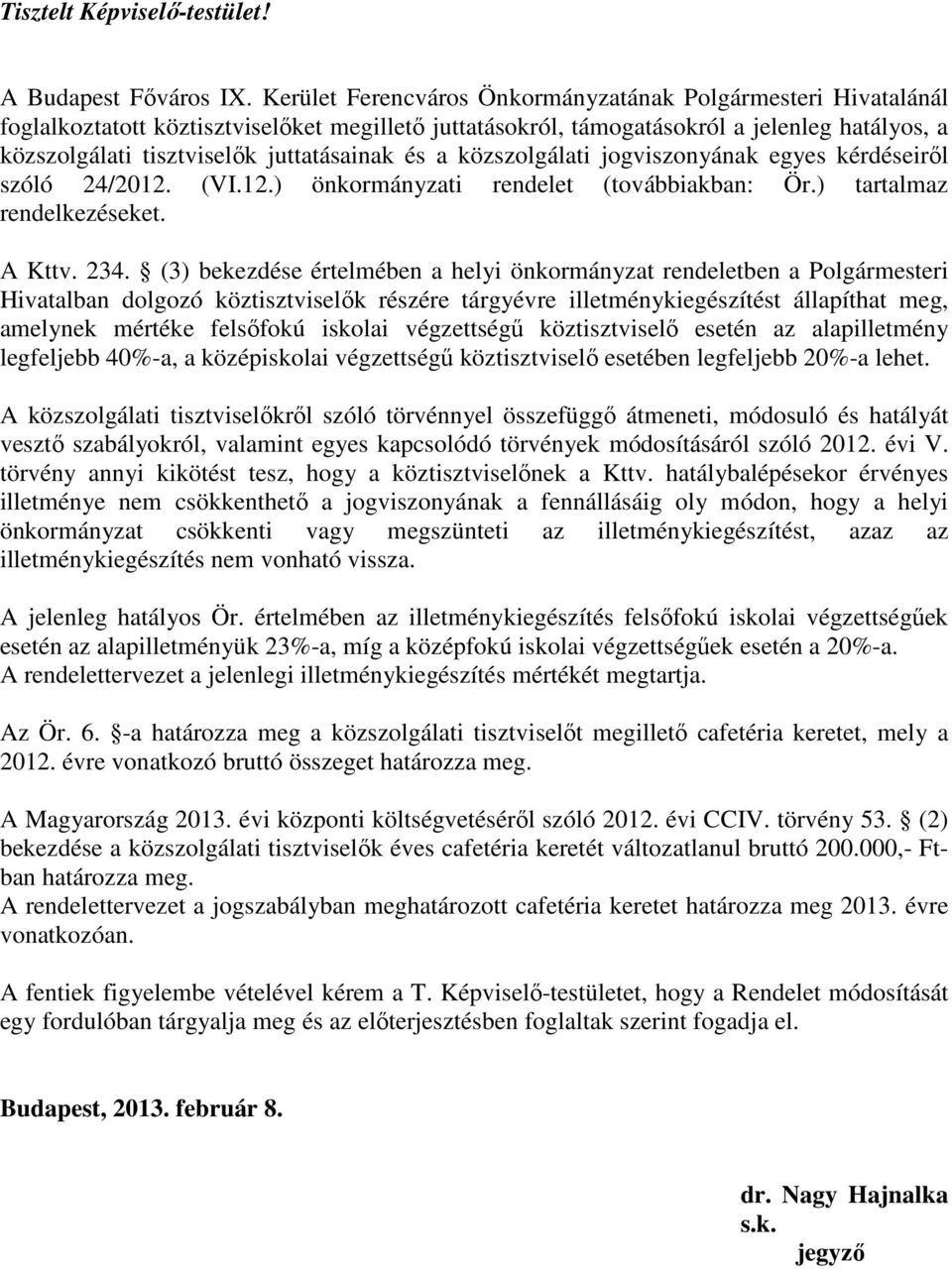 juttatásainak és a közszolgálati jogviszonyának egyes kérdéseiről szóló 24/2012. (VI.12.) önkormányzati rendelet (továbbiakban: Ör.) tartalmaz rendelkezéseket. A Kttv. 234.