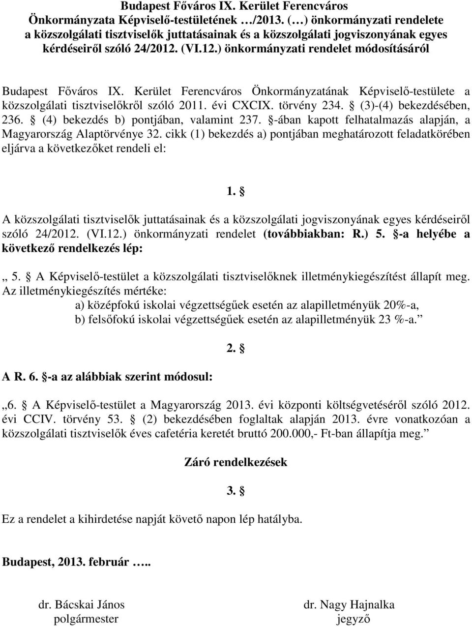 Kerület Ferencváros Önkormányzatának Képviselő-testülete a közszolgálati tisztviselőkről szóló 2011. évi CXCIX. törvény 234. (3)-(4) bekezdésében, 236. (4) bekezdés b) pontjában, valamint 237.