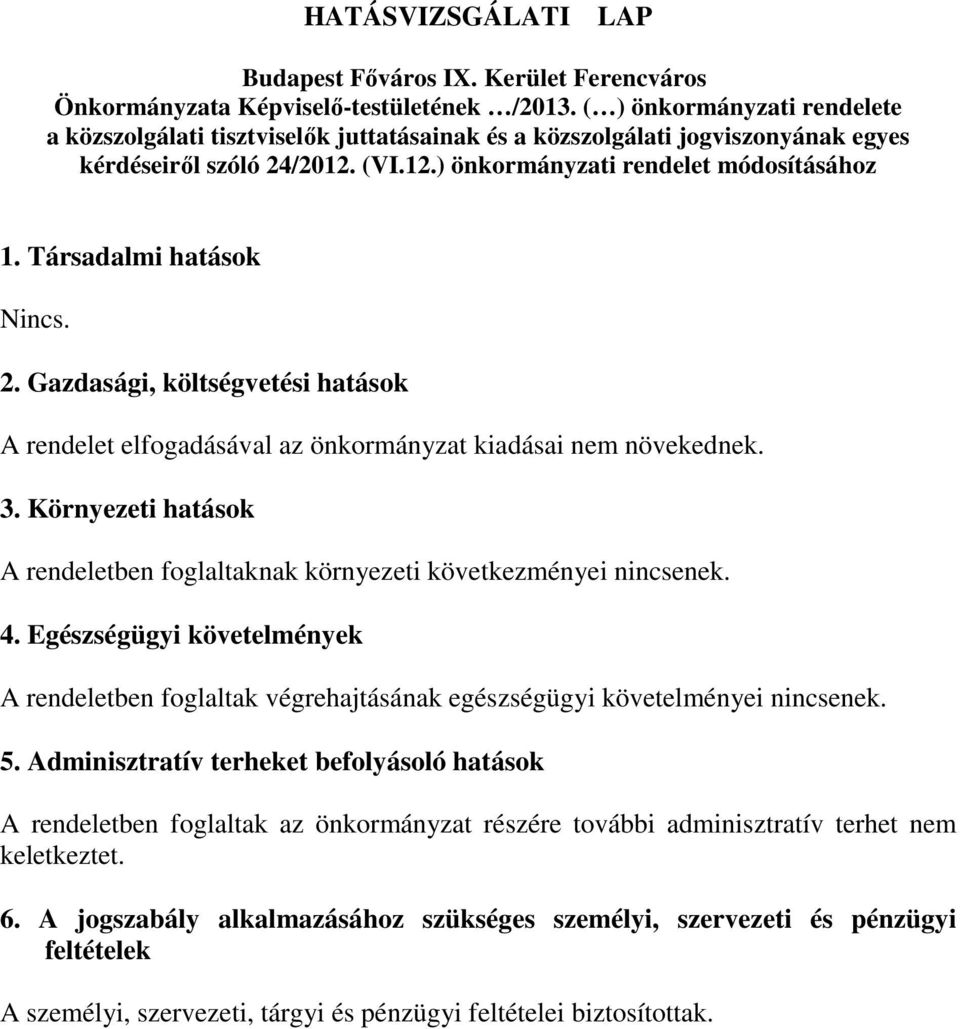 Társadalmi hatások Nincs. 2. Gazdasági, költségvetési hatások A rendelet elfogadásával az önkormányzat kiadásai nem növekednek. 3.