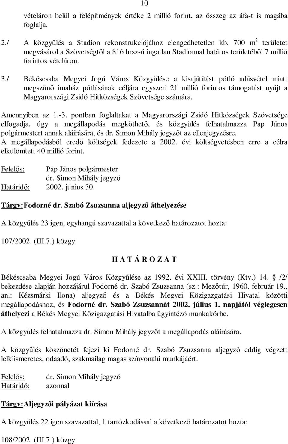 / Békéscsaba Megyei Jogú Város Közgyűlése a kisajátítást pótló adásvétel miatt megszűnő imaház pótlásának céljára egyszeri 21 millió forintos támogatást nyújt a Magyarországi Zsidó Hitközségek