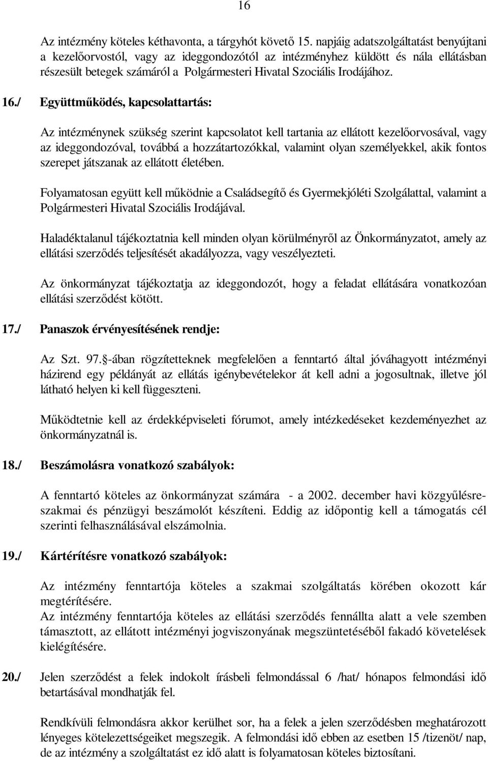 / Együttműködés, kapcsolattartás: Az intézménynek szükség szerint kapcsolatot kell tartania az ellátott kezelőorvosával, vagy az ideggondozóval, továbbá a hozzátartozókkal, valamint olyan