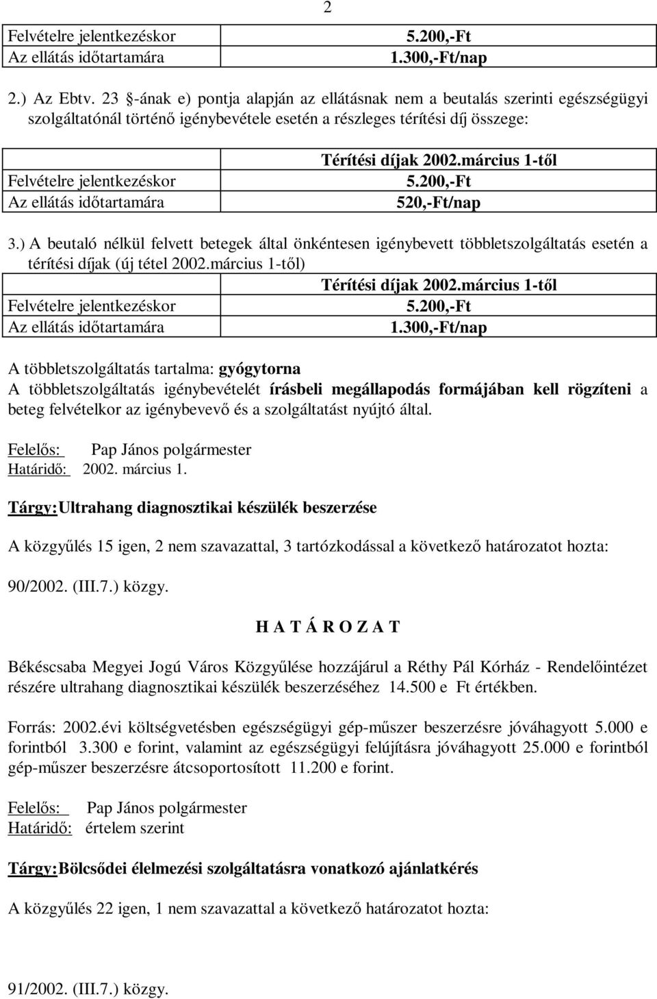 időtartamára Térítési díjak 2002.március 1-től 5.200,-Ft 520,-Ft/nap 3.) A beutaló nélkül felvett betegek által önkéntesen igénybevett többletszolgáltatás esetén a térítési díjak (új tétel 2002.