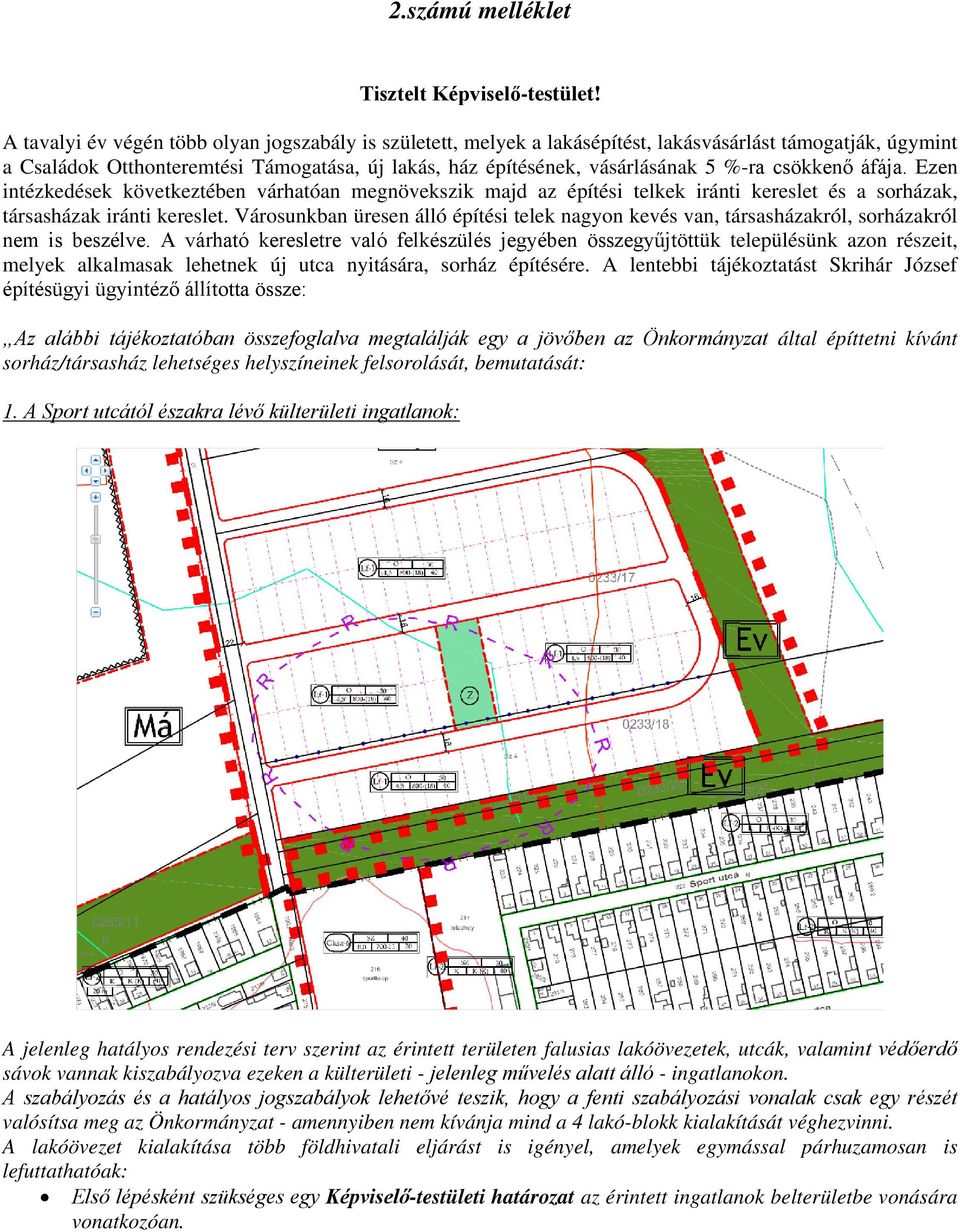 csökkenő áfája. Ezen intézkedések következtében várhatóan megnövekszik majd az építési telkek iránti kereslet és a sorházak, társasházak iránti kereslet.