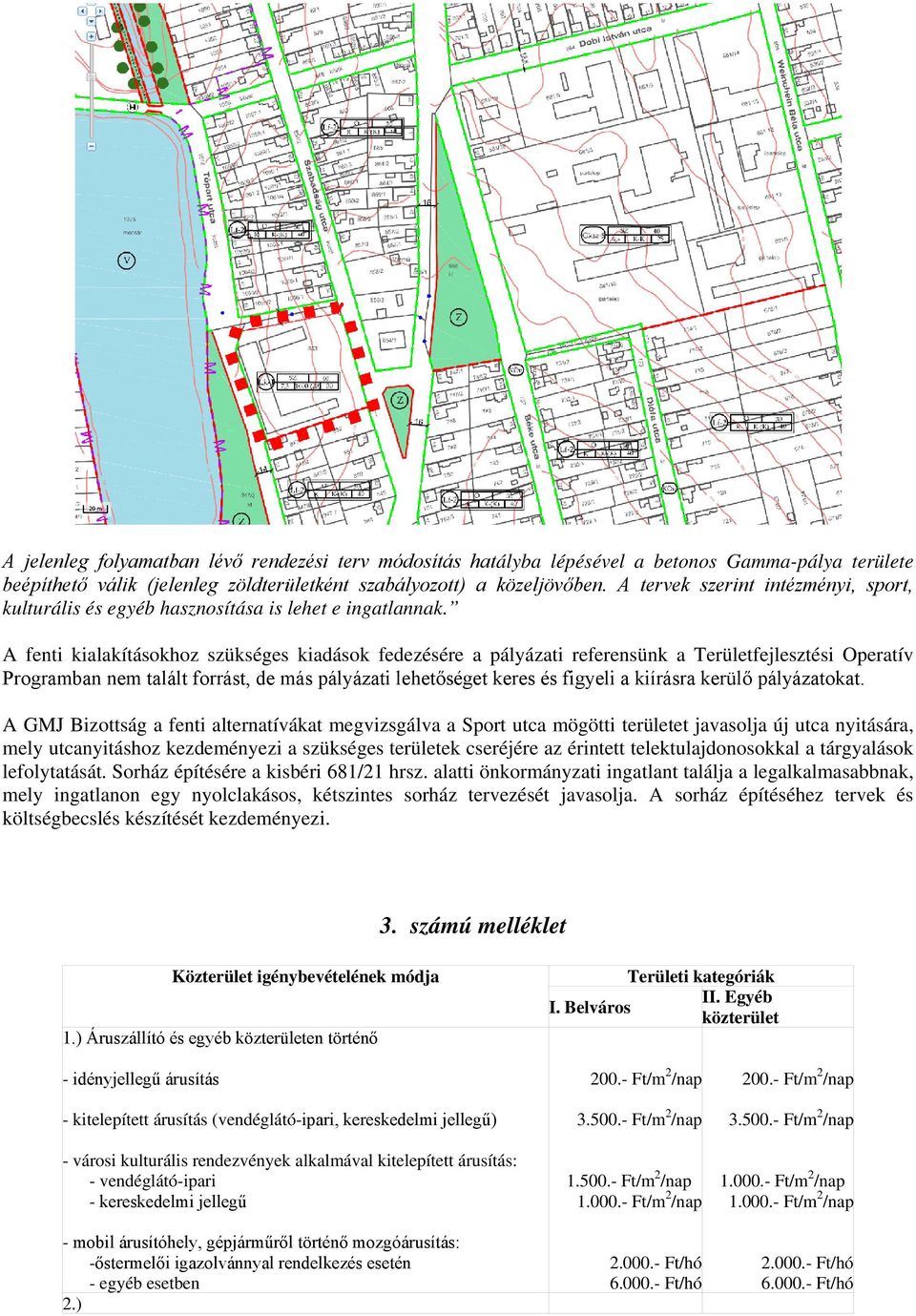 A fenti kialakításokhoz szükséges kiadások fedezésére a pályázati referensünk a Területfejlesztési Operatív Programban nem talált forrást, de más pályázati lehetőséget keres és figyeli a kiírásra