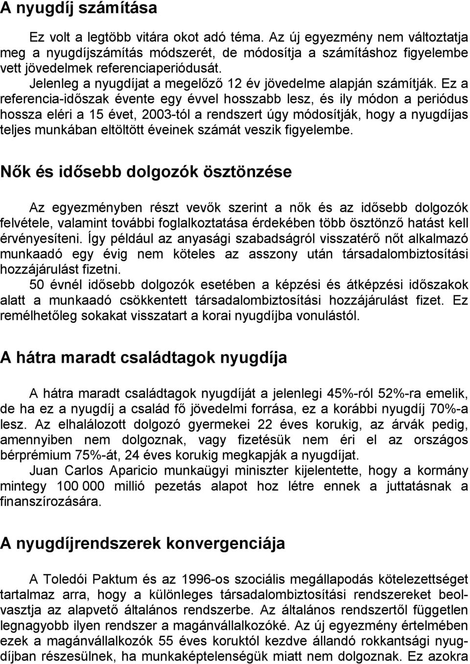 Ez a referencia-időszak évente egy évvel hosszabb lesz, és ily módon a periódus hossza eléri a 15 évet, 2003-tól a rendszert úgy módosítják, hogy a nyugdíjas teljes munkában eltöltött éveinek számát