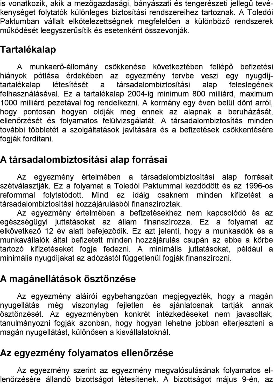 Tartalékalap A munkaerő-állomány e következtében fellépő befizetési hiányok pótlása érdekében az tervbe veszi egy nyugdíjtartalékalap létesítését a társadalombiztosítási alap feleslegének