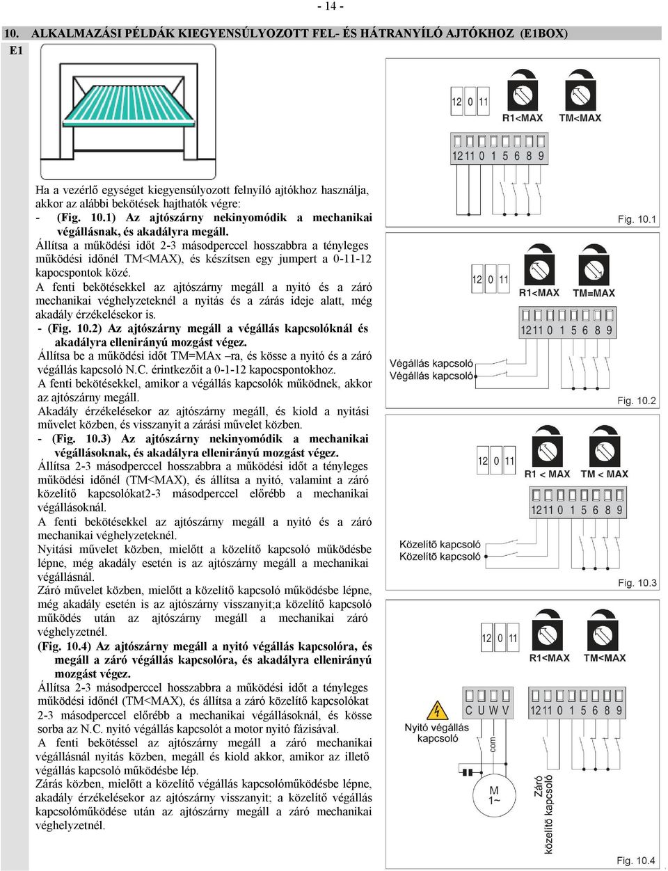 1) Az ajtószárny nekinyomódik a mechanikai végállásnak, és akadályra megáll.