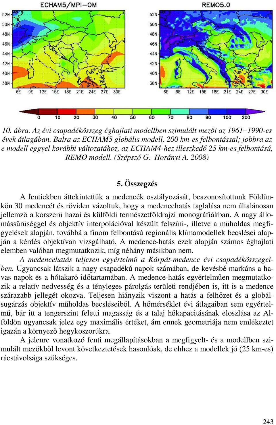 Összegzés A fentiekben áttekintettük a medencék osztályozását, beazonosítottunk Földünkön 30 medencét és röviden vázoltuk, hogy a medencehatás taglalása nem általánosan jellemzı a korszerő hazai és