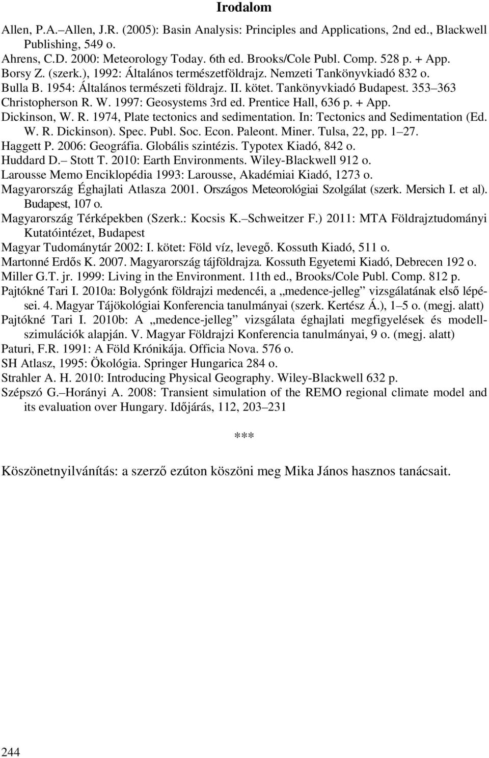 1997: Geosystems 3rd ed. Prentice Hall, 636 p. + App. Dickinson, W. R. 1974, Plate tectonics and sedimentation. In: Tectonics and Sedimentation (Ed. W. R. Dickinson). Spec. Publ. Soc. Econ. Paleont.