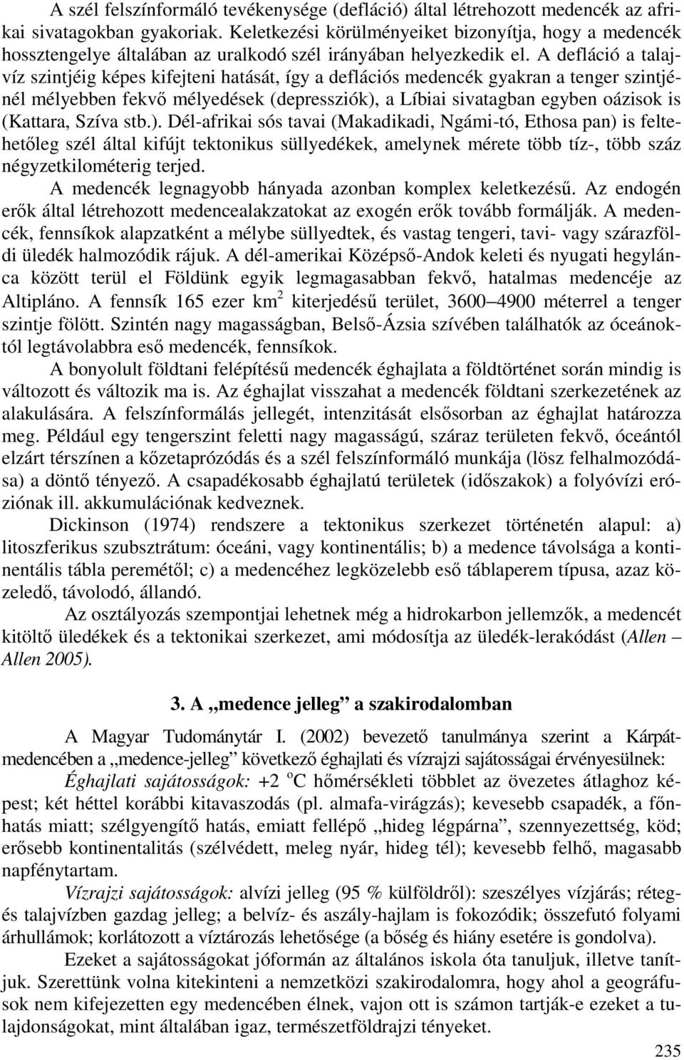 A defláció a talajvíz szintjéig képes kifejteni hatását, így a deflációs medencék gyakran a tenger szintjénél mélyebben fekvı mélyedések (depressziók), a Líbiai sivatagban egyben oázisok is (Kattara,