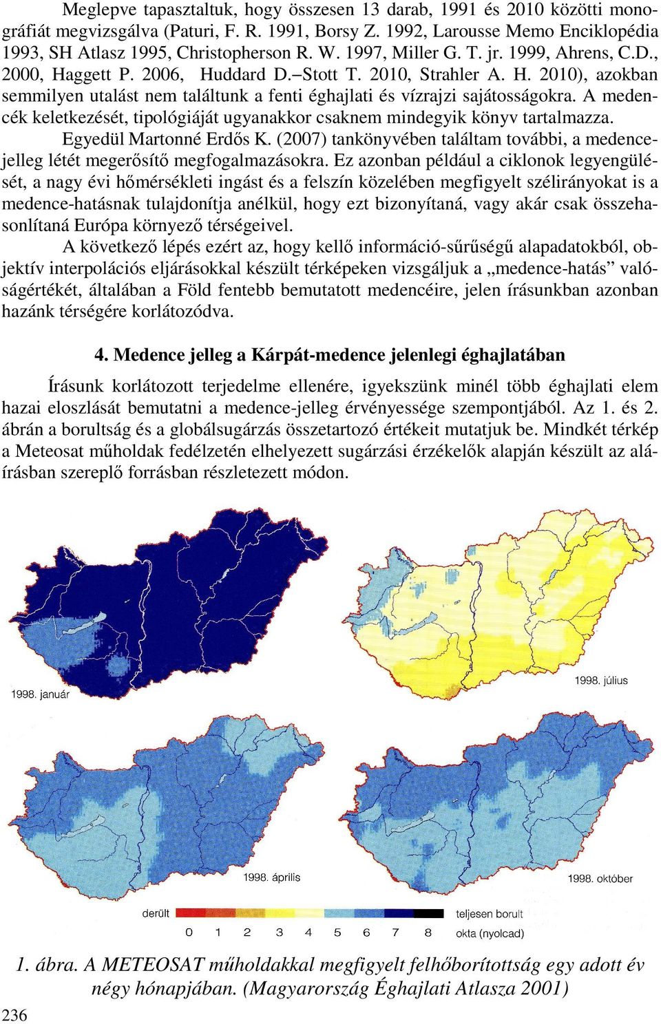 A medencék keletkezését, tipológiáját ugyanakkor csaknem mindegyik könyv tartalmazza. Egyedül Martonné Erdıs K.