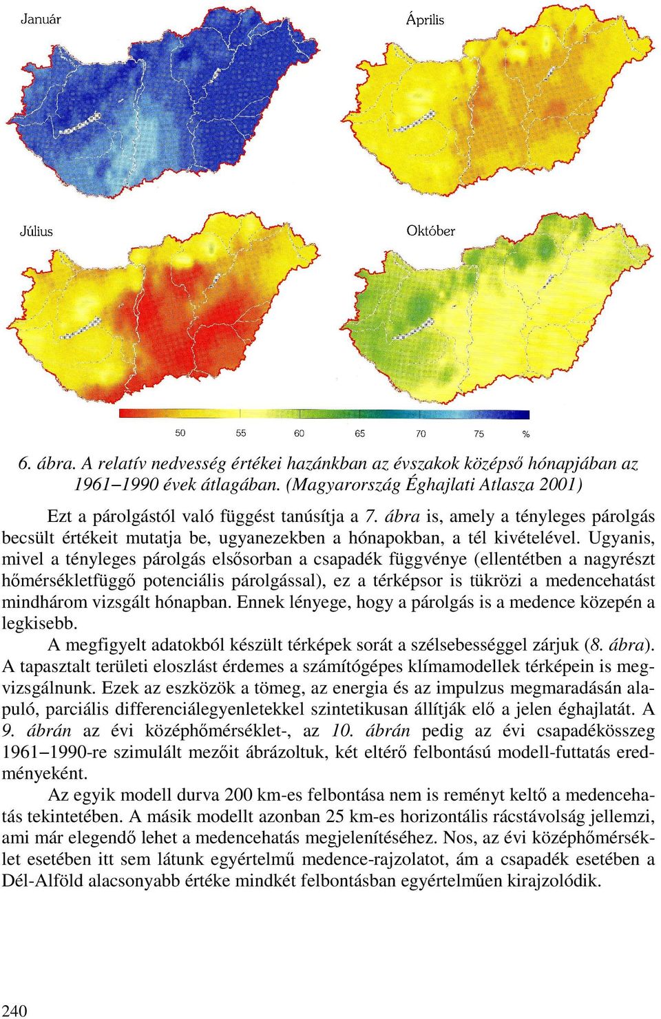 Ugyanis, mivel a tényleges párolgás elsısorban a csapadék függvénye (ellentétben a nagyrészt hımérsékletfüggı potenciális párolgással), ez a térképsor is tükrözi a medencehatást mindhárom vizsgált