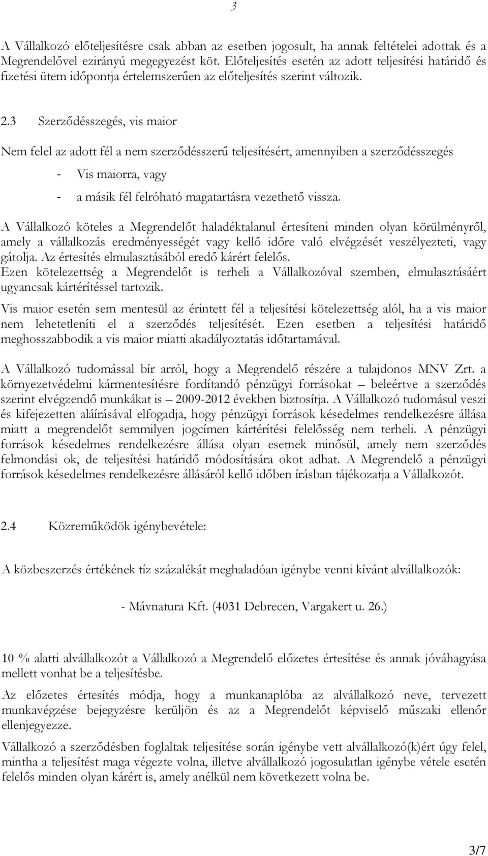 3 Szerződésszegés, vis maior Nem felel az adott fél a nem szerződésszerű teljesítésért, amennyiben a szerződésszegés - Vis maiorra, vagy - a másik fél felróható magatartásra vezethető vissza.