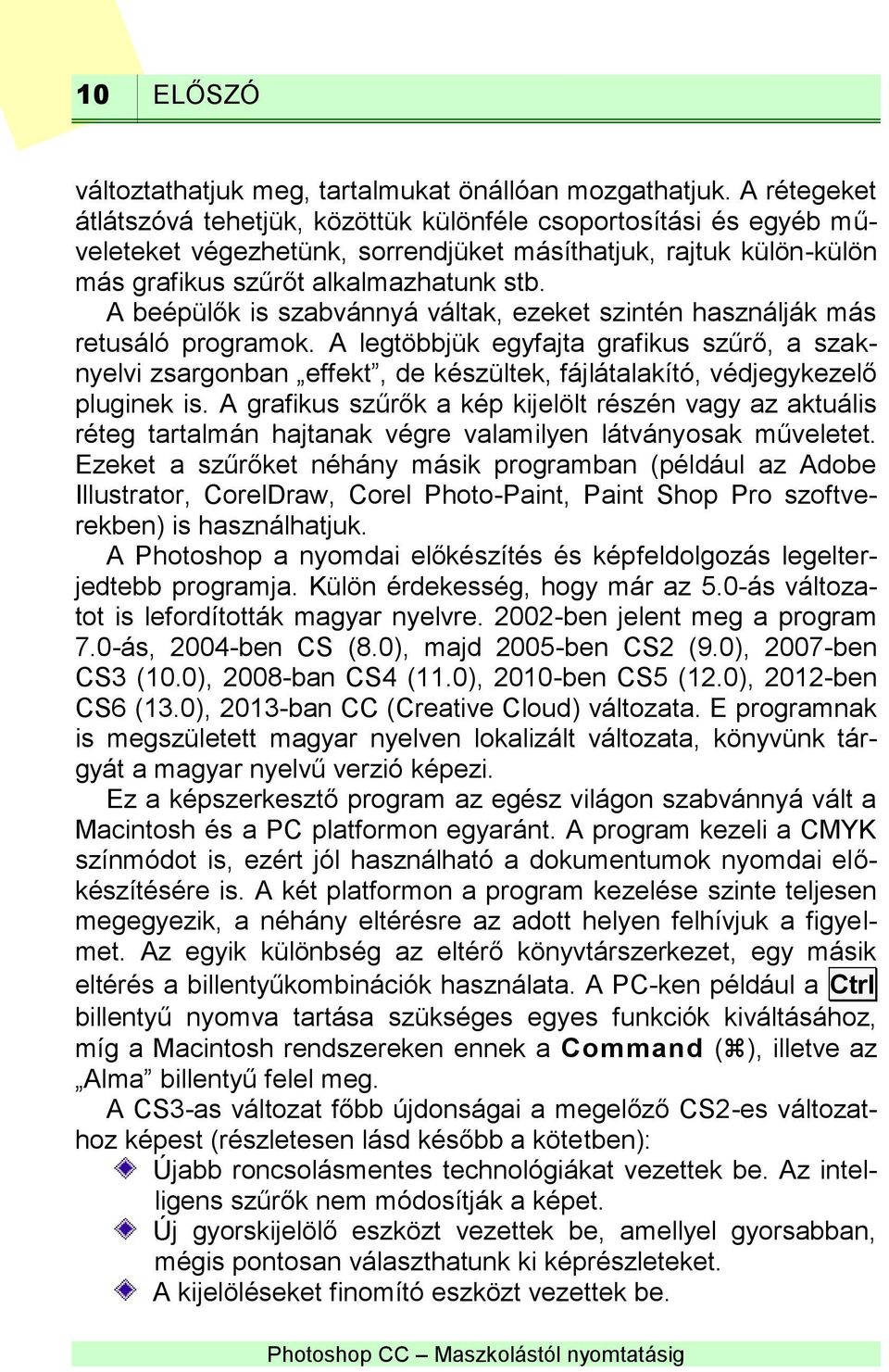 A beépülők is szabvánnyá váltak, ezeket szintén használják más retusáló programok.
