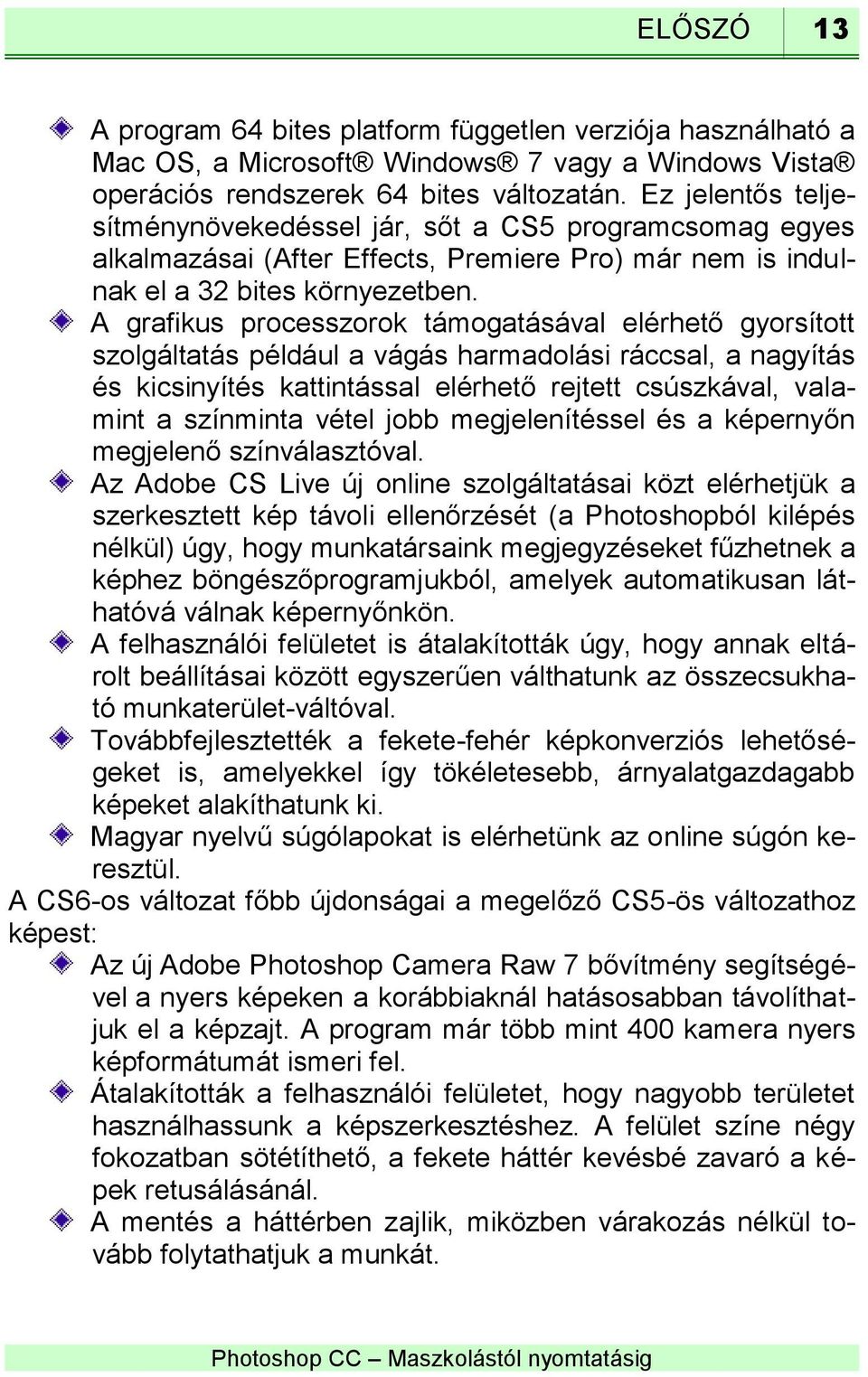 A grafikus processzorok támogatásával elérhető gyorsított szolgáltatás például a vágás harmadolási ráccsal, a nagyítás és kicsinyítés kattintással elérhető rejtett csúszkával, valamint a színminta