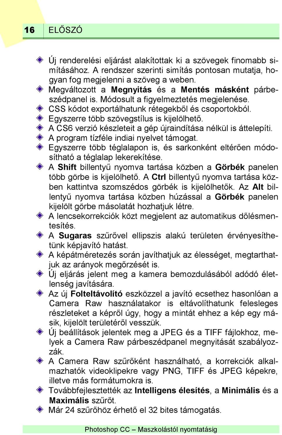 A CS6 verzió készleteit a gép újraindítása nélkül is áttelepíti. A program tízféle indiai nyelvet támogat. Egyszerre több téglalapon is, és sarkonként eltérően módosítható a téglalap lekerekítése.