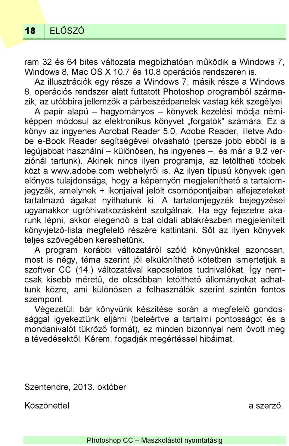 A papír alapú hagyományos könyvek kezelési módja némiképpen módosul az elektronikus könyvet forgatók számára. Ez a könyv az ingyenes Acrobat Reader 5.
