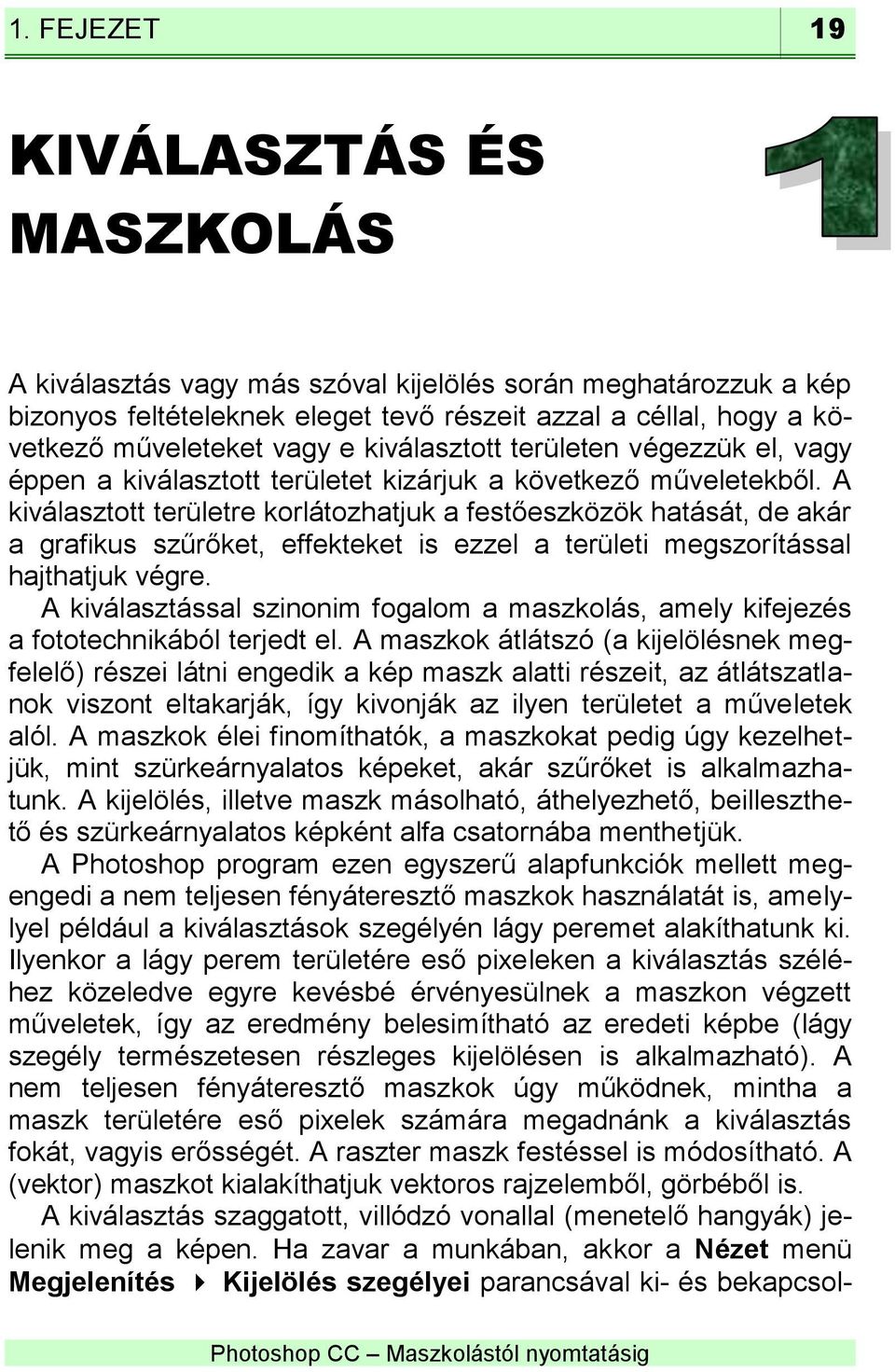 A kiválasztott területre korlátozhatjuk a festőeszközök hatását, de akár a grafikus szűrőket, effekteket is ezzel a területi megszorítással hajthatjuk végre.