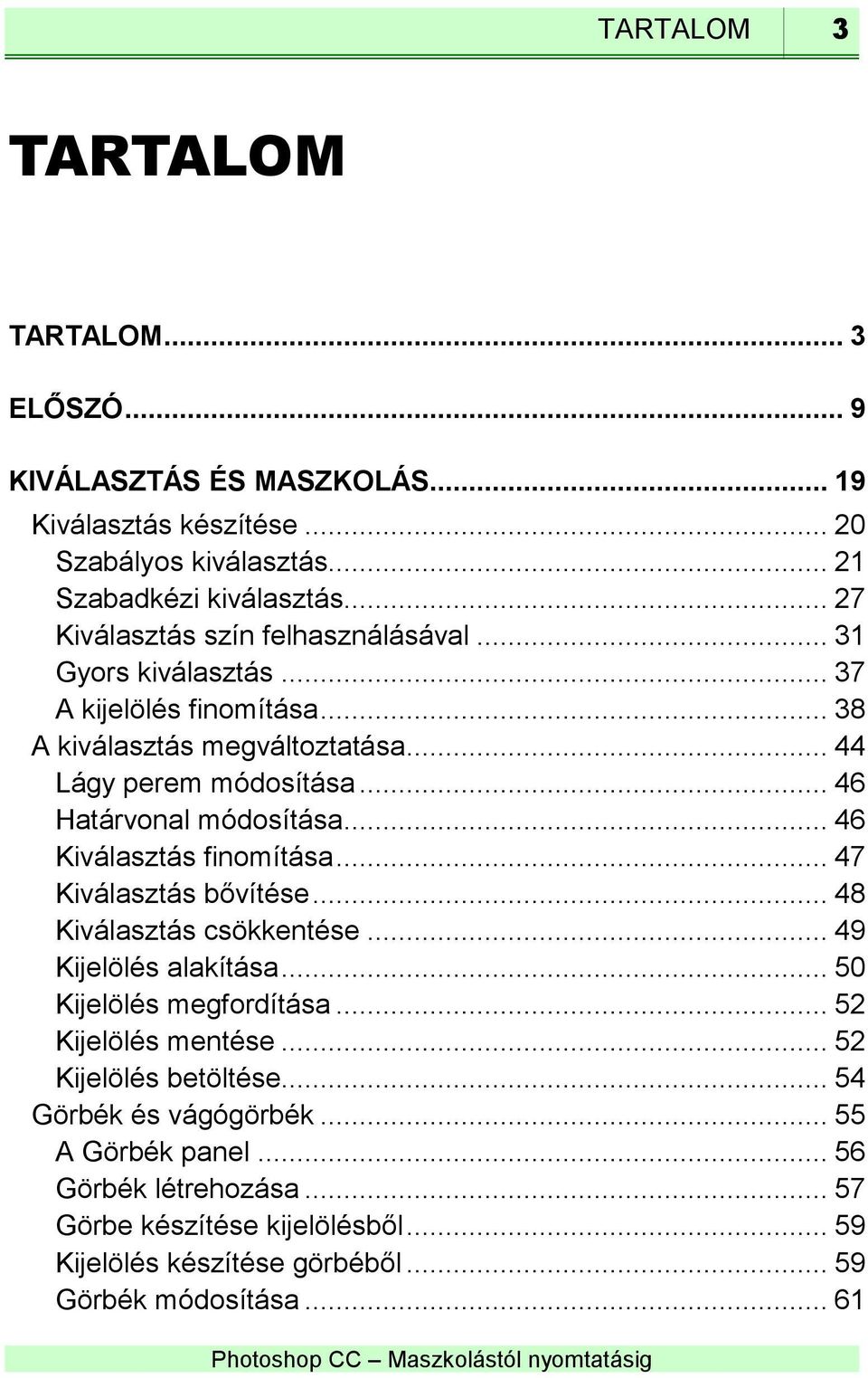 .. 46 Határvonal módosítása... 46 Kiválasztás finomítása... 47 Kiválasztás bővítése... 48 Kiválasztás csökkentése... 49 Kijelölés alakítása... 50 Kijelölés megfordítása.