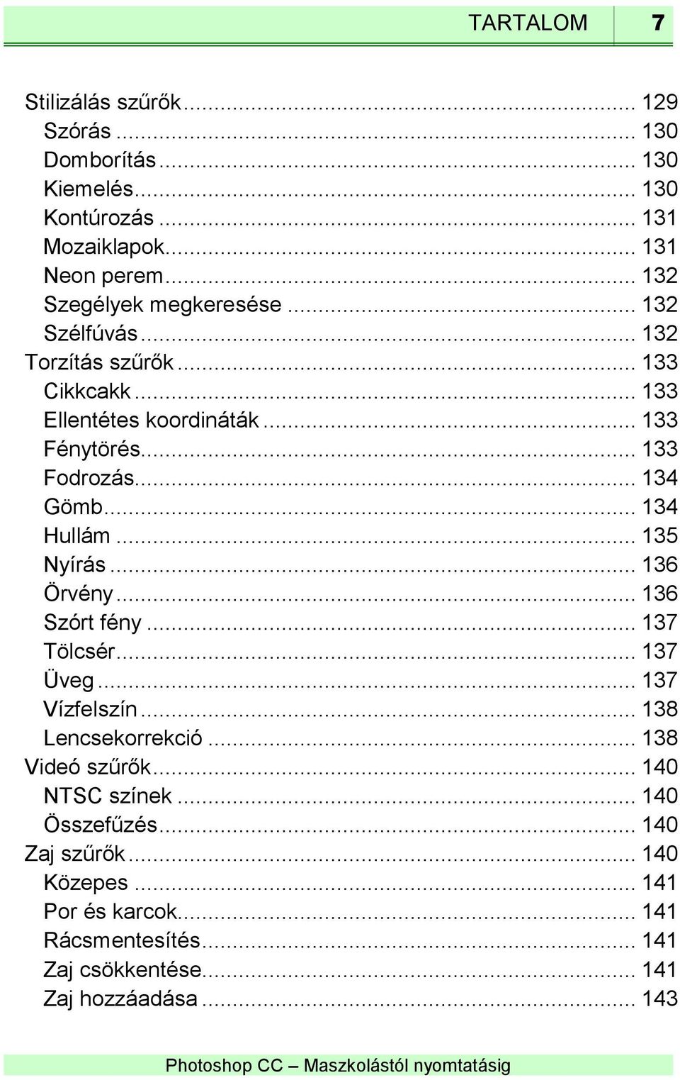 .. 134 Gömb... 134 Hullám... 135 Nyírás... 136 Örvény... 136 Szórt fény... 137 Tölcsér... 137 Üveg... 137 Vízfelszín... 138 Lencsekorrekció.