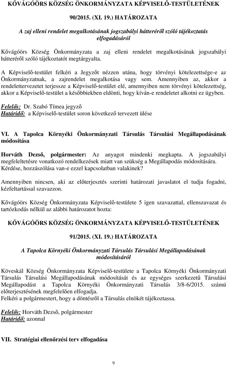 szóló tájékoztatót megtárgyalta. A Képvisel -testület felkéri a Jegyz t nézzen utána, hogy törvényi kötelezettsége-e az Önkormányzatnak, a zajrendelet megalkotása vagy sem.