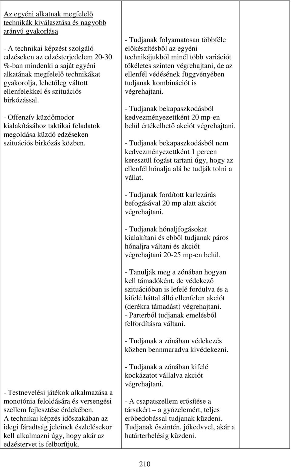 - Tudjanak folyamatosan többféle előkészítésből az egyéni technikájukból minél több variációt tökéletes szinten végrehajtani, de az ellenfél védésének függvényében tudjanak kombinációt is - Tudjanak