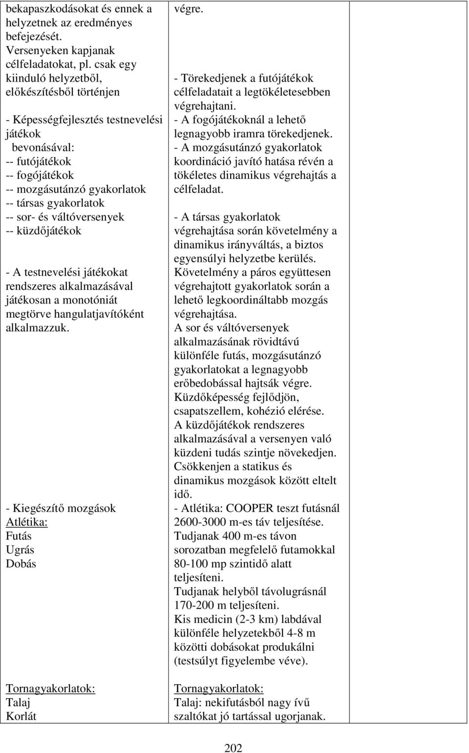 és váltóversenyek -- küzdőjátékok - A testnevelési játékokat rendszeres alkalmazásával játékosan a monotóniát megtörve hangulatjavítóként alkalmazzuk.