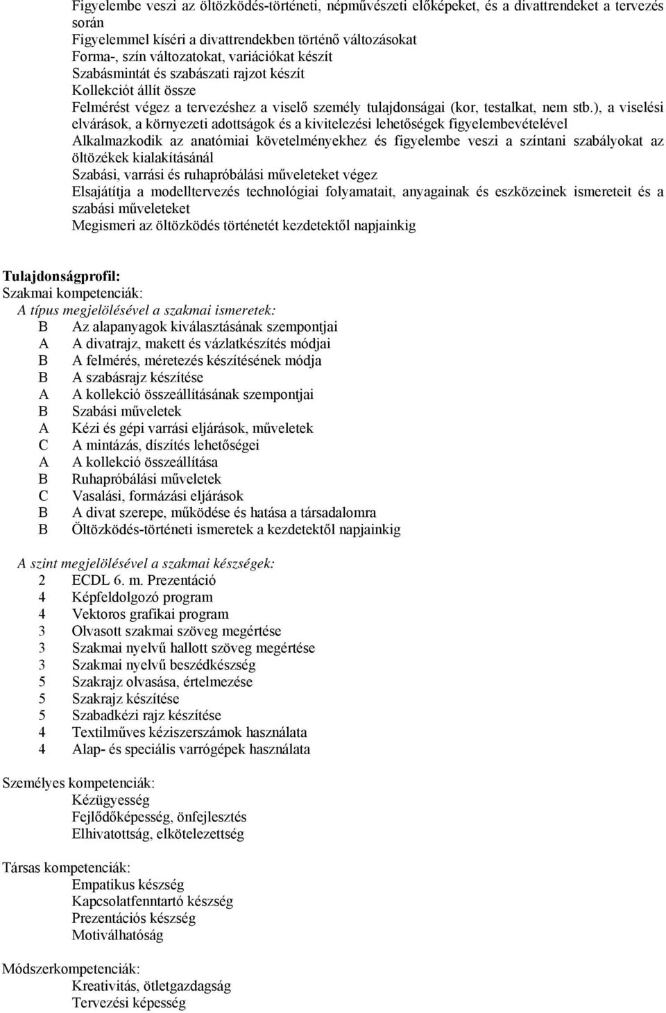 ), a viselési elvárások, a környezeti adottságok és a kivitelezési lehetőségek figyelembevételével Alkalmazkodik az anatómiai követelményekhez és figyelembe veszi a színtani szabályokat az öltözékek