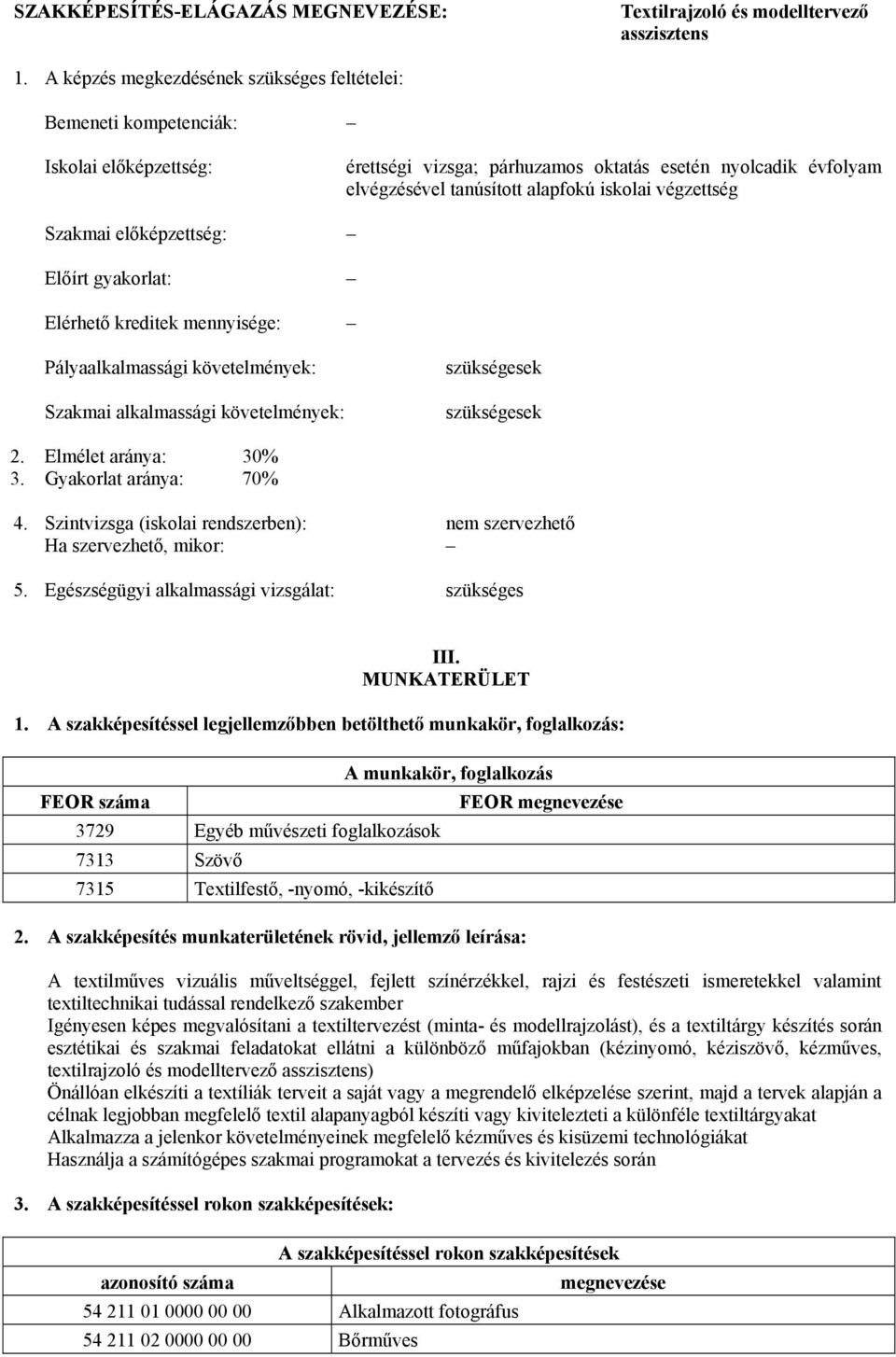 végzettség Szakmai előképzettség: Előírt gyakorlat: Elérhető kreditek mennyisége: Pályaalkalmassági követelmények: Szakmai alkalmassági követelmények: szükségesek szükségesek 2. Elmélet aránya: 30% 3.