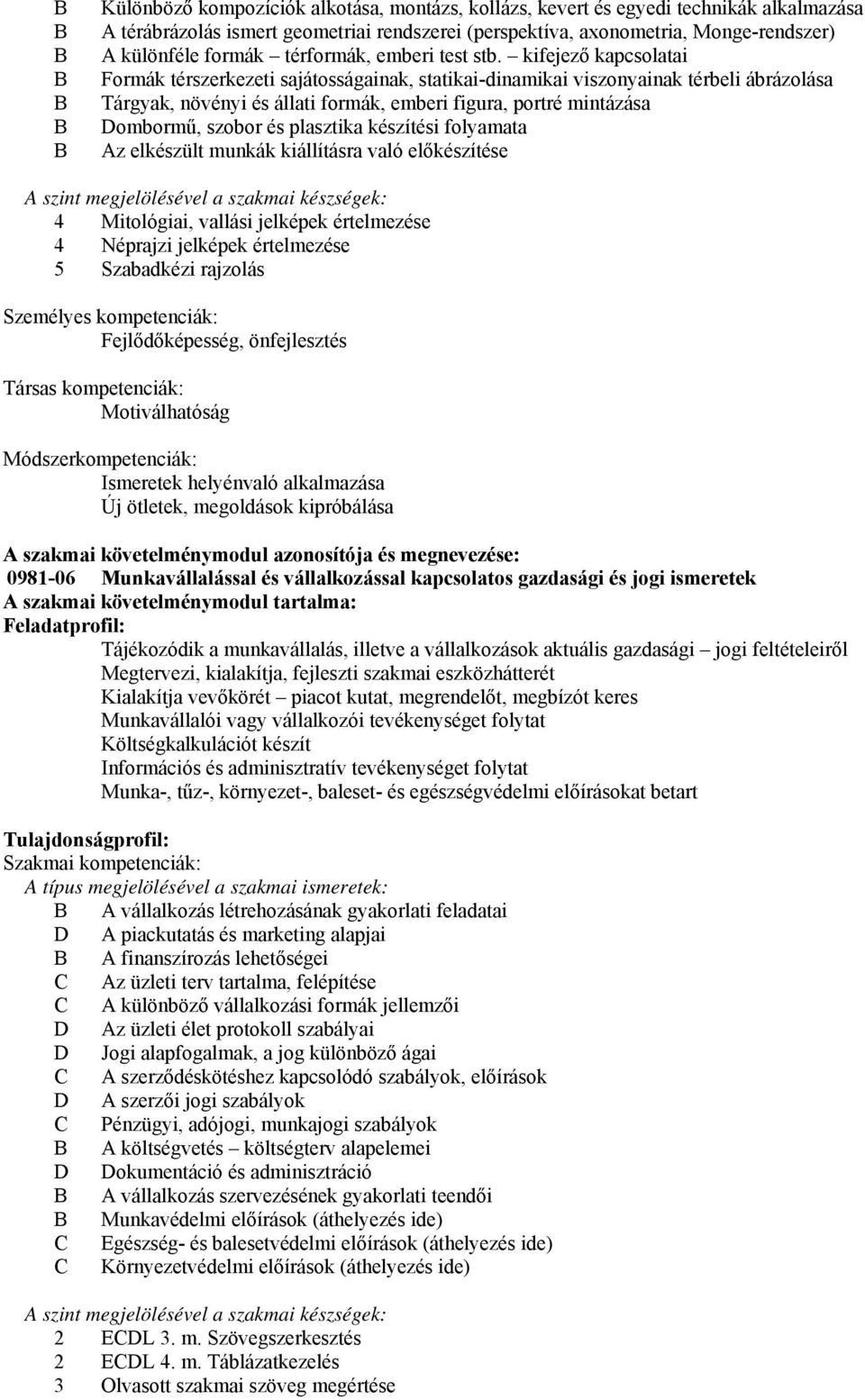 kifejező kapcsolatai Formák térszerkezeti sajátosságainak, statikai-dinamikai viszonyainak térbeli ábrázolása Tárgyak, növényi és állati formák, emberi figura, portré mintázása Dombormű, szobor és