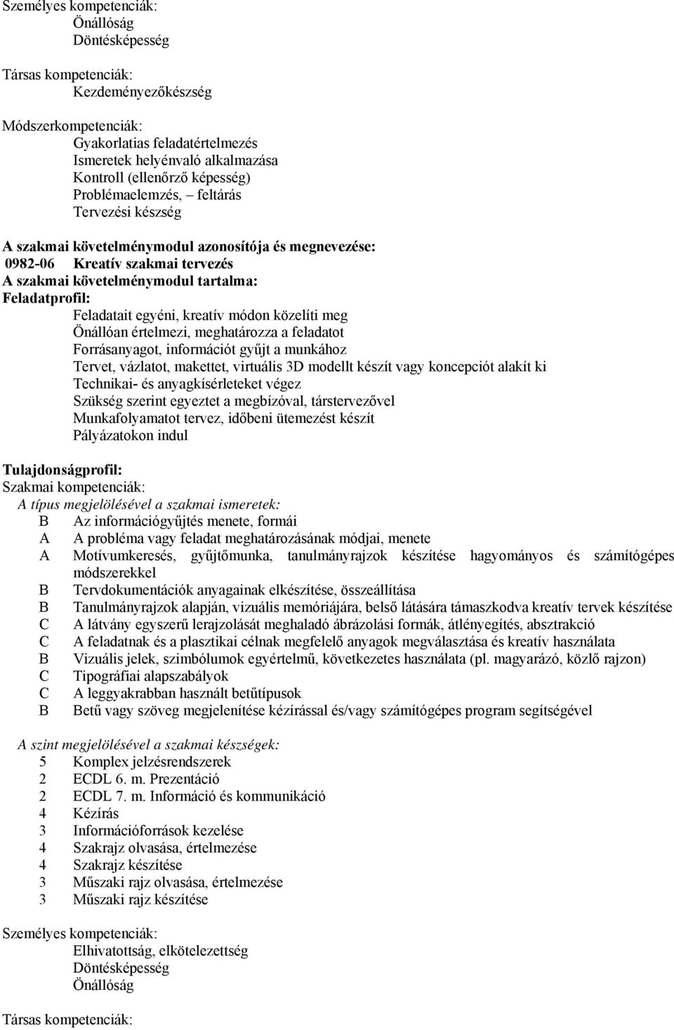 Feladatait egyéni, kreatív módon közelíti meg Önállóan értelmezi, meghatározza a feladatot Forrásanyagot, információt gyűjt a munkához Tervet, vázlatot, makettet, virtuális 3D modellt készít vagy