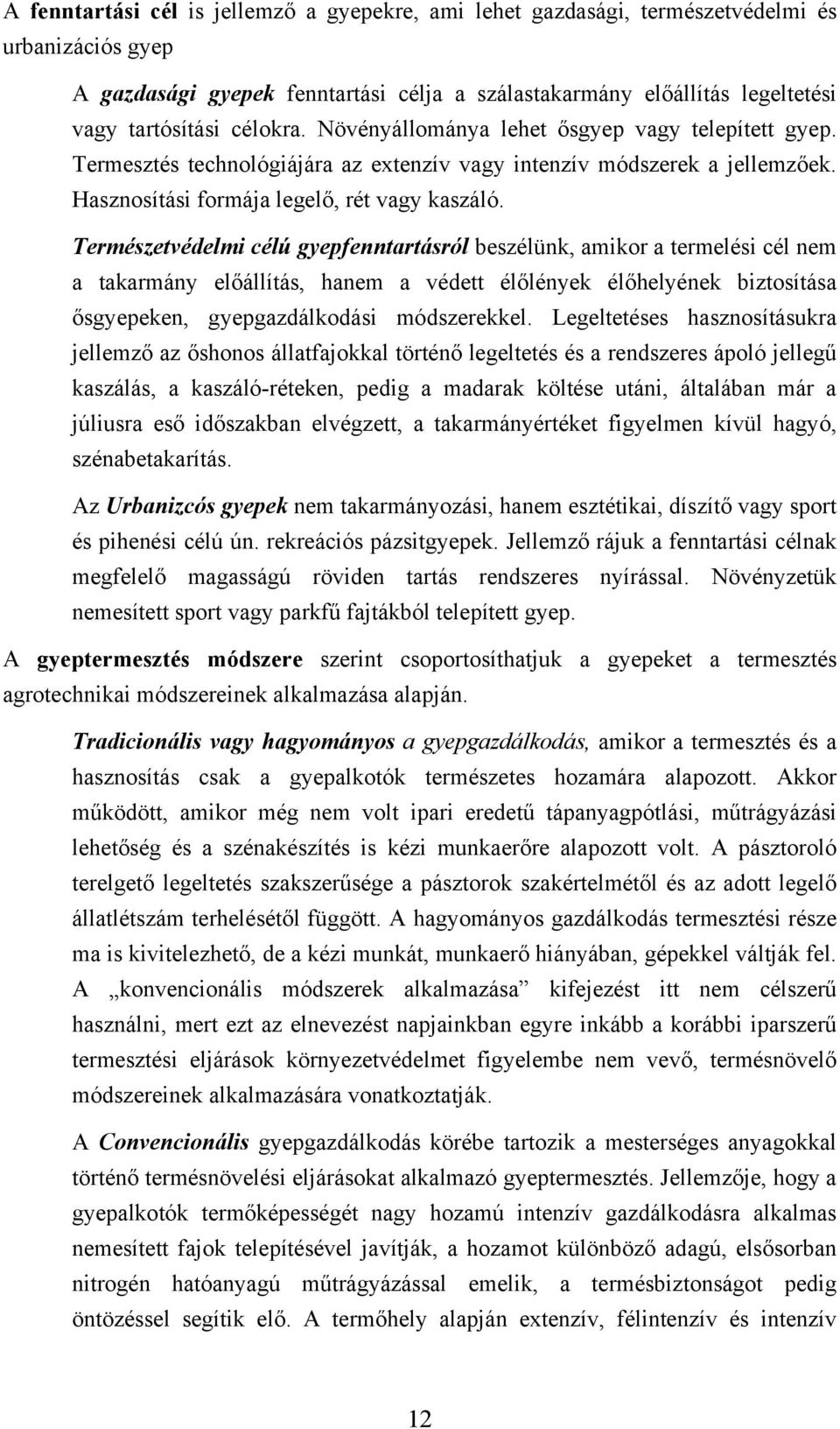 Természetvédelmi célú gyepfenntartásról beszélünk, amikor a termelési cél nem a takarmány előállítás, hanem a védett élőlények élőhelyének biztosítása ősgyepeken, gyepgazdálkodási módszerekkel.