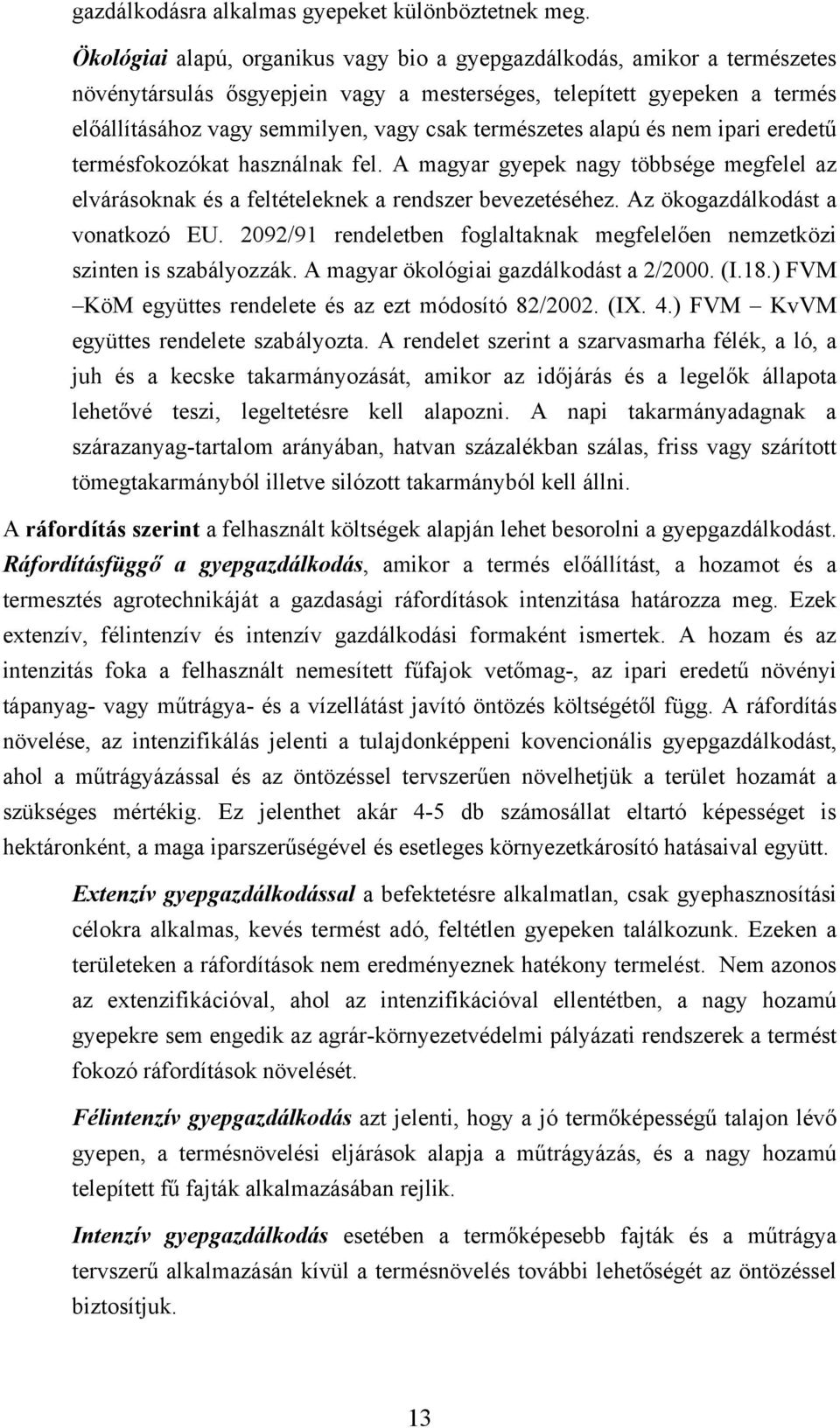 természetes alapú és nem ipari eredetű termésfokozókat használnak fel. A magyar gyepek nagy többsége megfelel az elvárásoknak és a feltételeknek a rendszer bevezetéséhez.