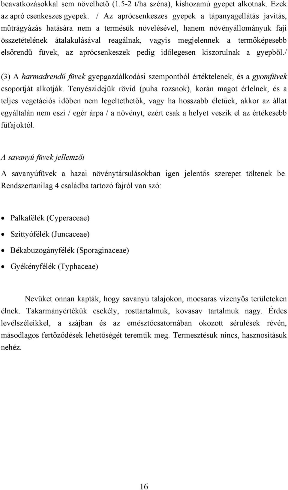 termőképesebb elsőrendű füvek, az aprócsenkeszek pedig időlegesen kiszorulnak a gyepből./ (3) A harmadrendű füvek gyepgazdálkodási szempontból értéktelenek, és a gyomfüvek csoportját alkotják.