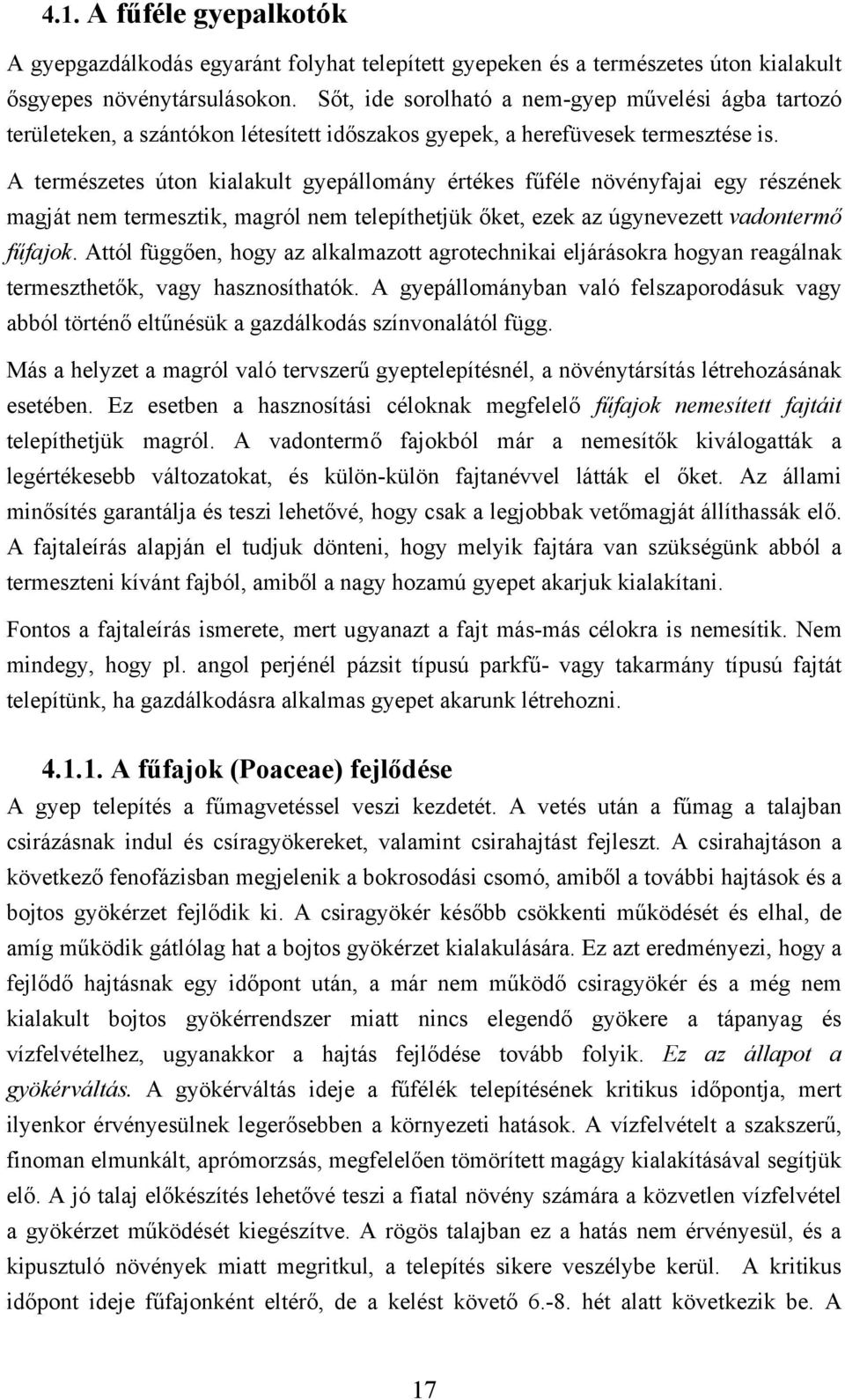 A természetes úton kialakult gyepállomány értékes fűféle növényfajai egy részének magját nem termesztik, magról nem telepíthetjük őket, ezek az úgynevezett vadontermő fűfajok.