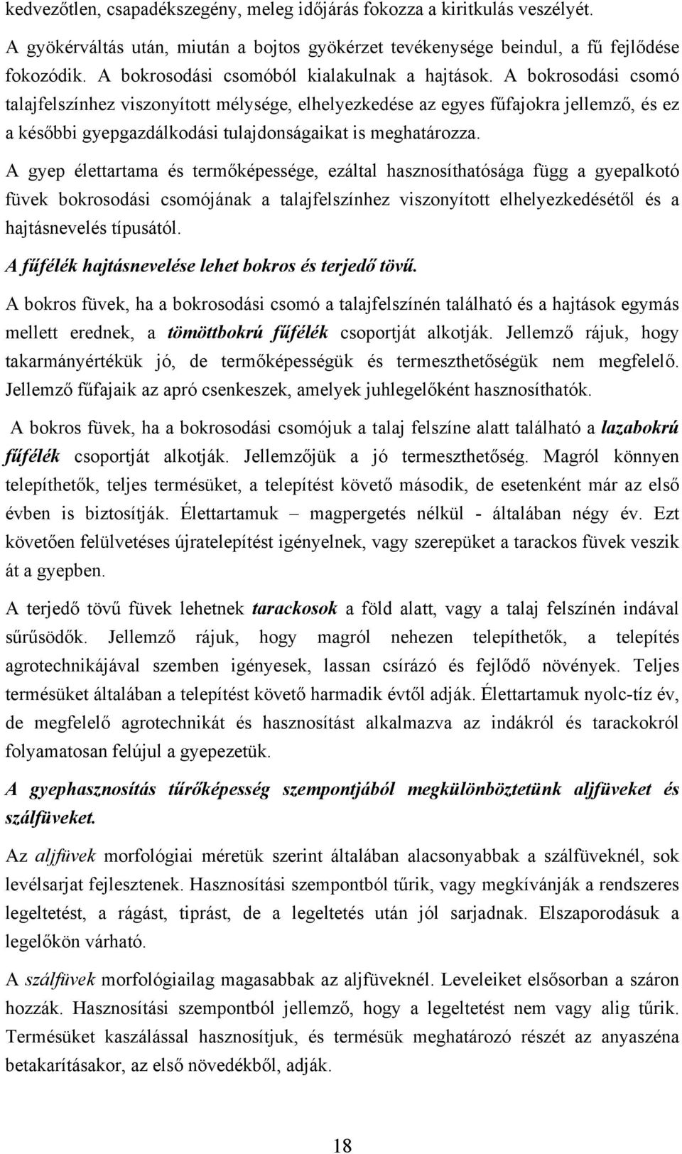 A bokrosodási csomó talajfelszínhez viszonyított mélysége, elhelyezkedése az egyes fűfajokra jellemző, és ez a későbbi gyepgazdálkodási tulajdonságaikat is meghatározza.