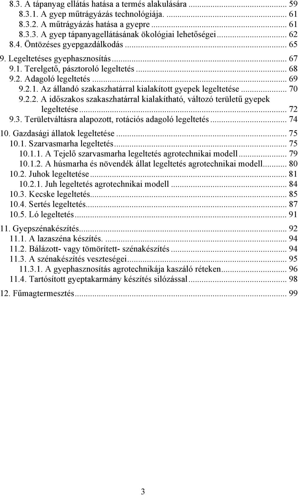 .. 70 9.2.2. A időszakos szakaszhatárral kialakítható, változó területű gyepek legeltetése... 72 9.3. Területváltásra alapozott, rotációs adagoló legeltetés... 74 10. Gazdasági állatok legeltetése.