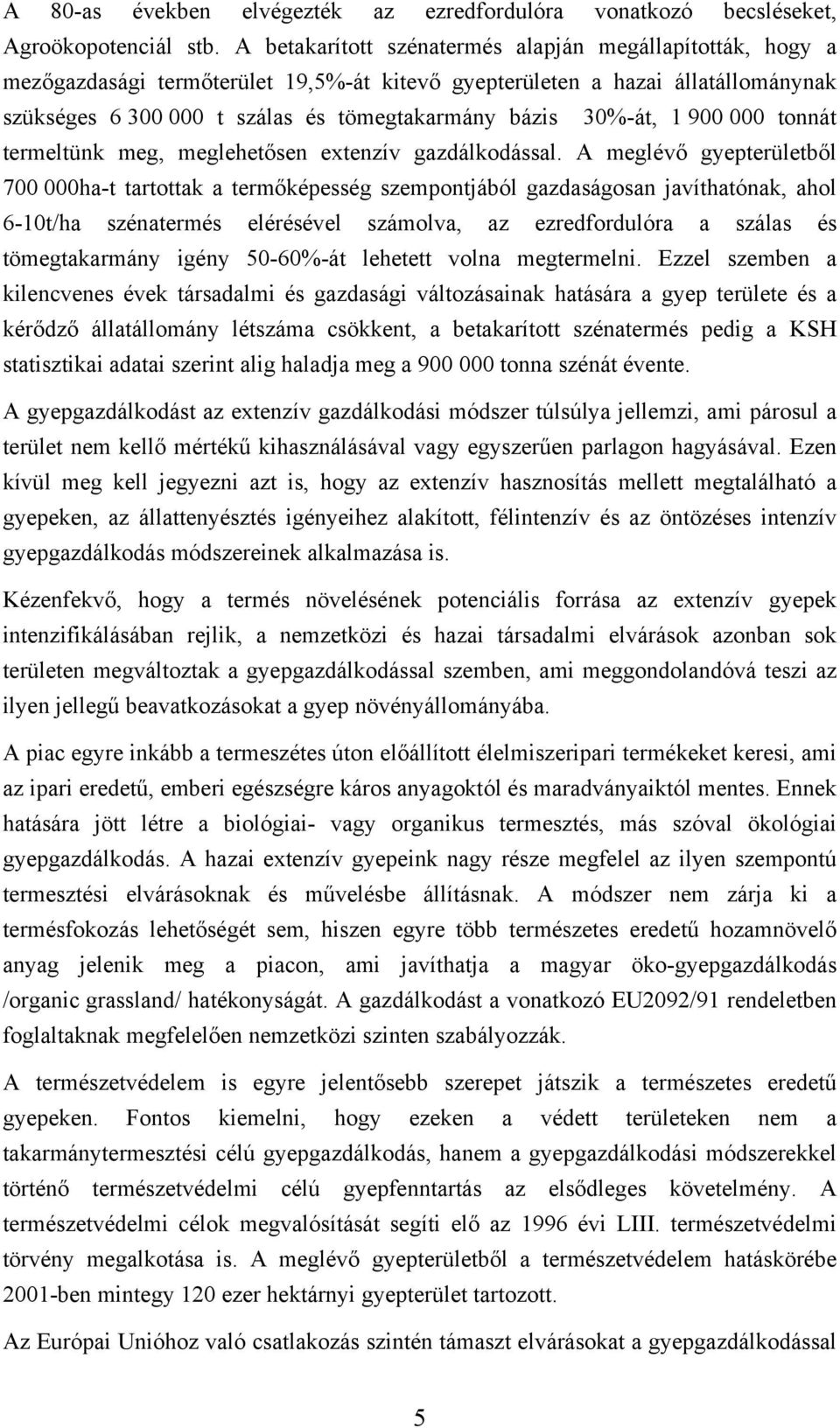 30%-át, 1 900 000 tonnát termeltünk meg, meglehetősen extenzív gazdálkodással.