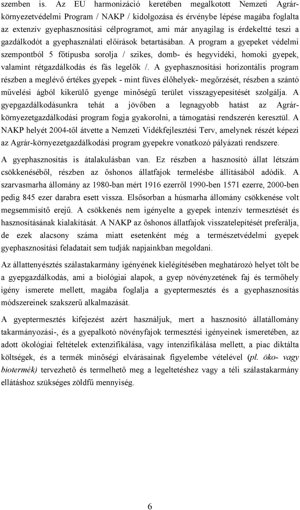 érdekeltté teszi a gazdálkodót a gyephasználati előírások betartásában.