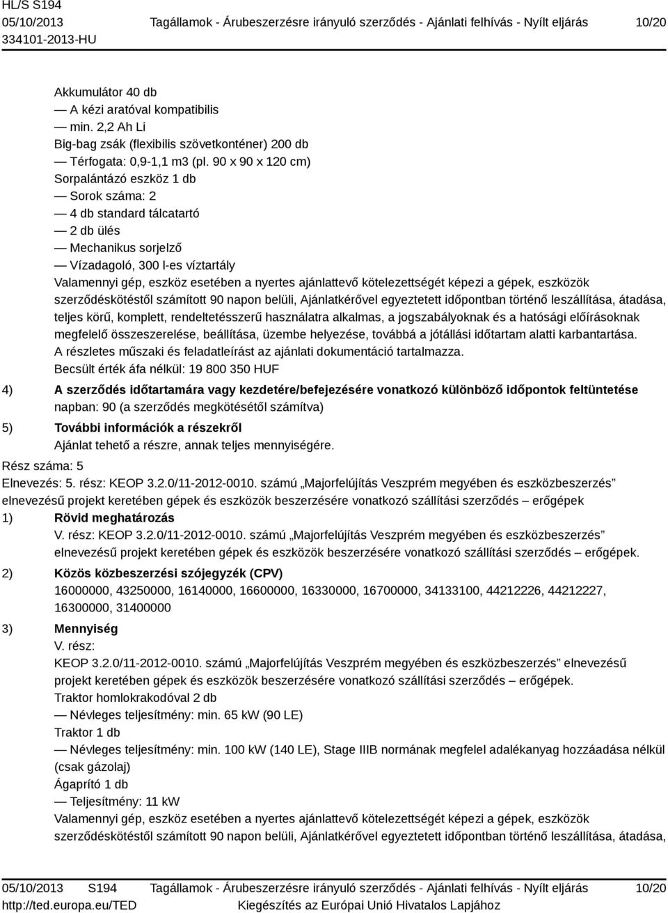 kötelezettségét képezi a gépek, eszközök szerződéskötéstől számított 90 napon belüli, Ajánlatkérővel egyeztetett időpontban történő leszállítása, átadása, teljes körű, komplett, rendeltetésszerű